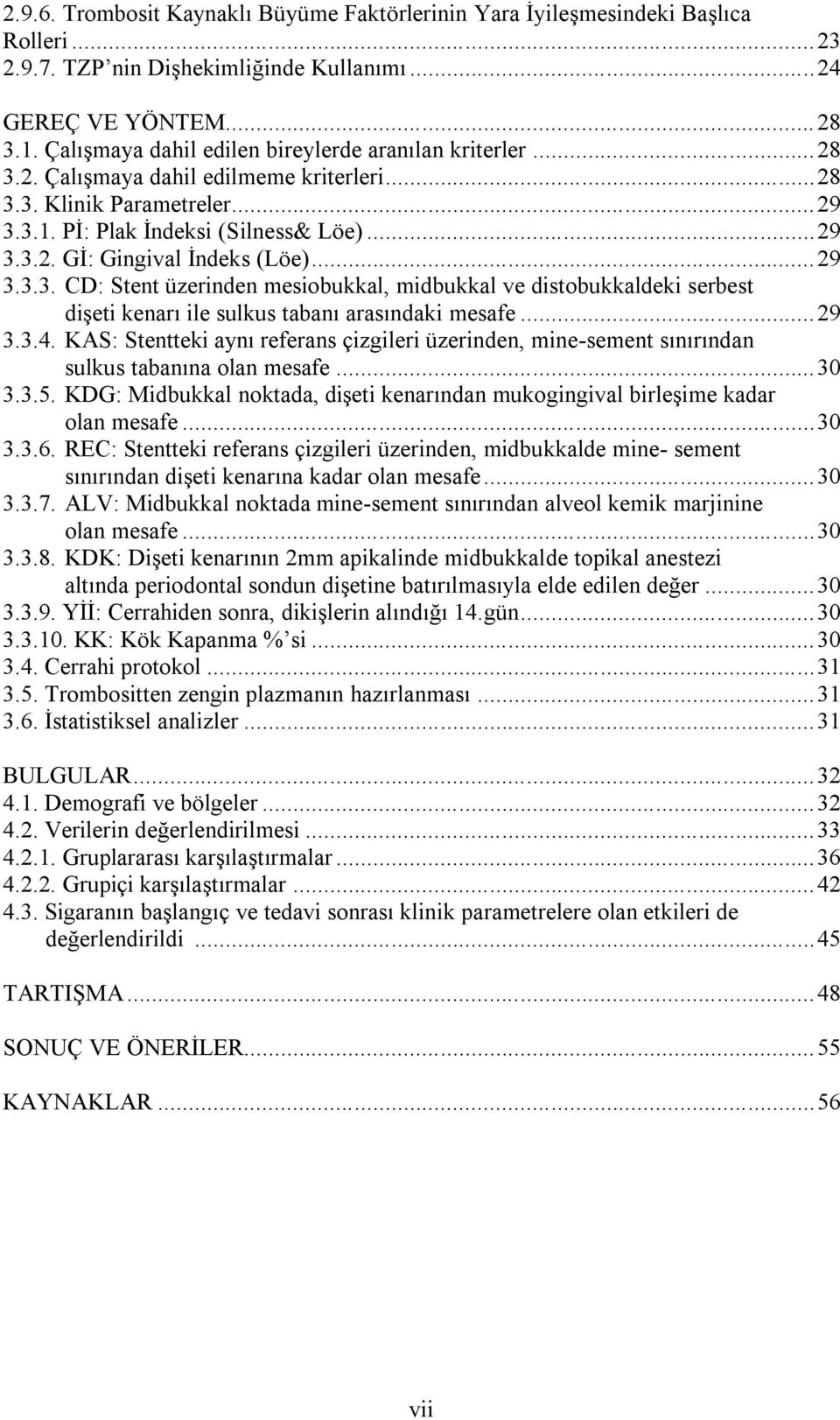 .. 29 3.3.3. CD: Stent üzerinden mesiobukkal, midbukkal ve distobukkaldeki serbest dişeti kenarı ile sulkus tabanı arasındaki mesafe... 29 3.3.4.