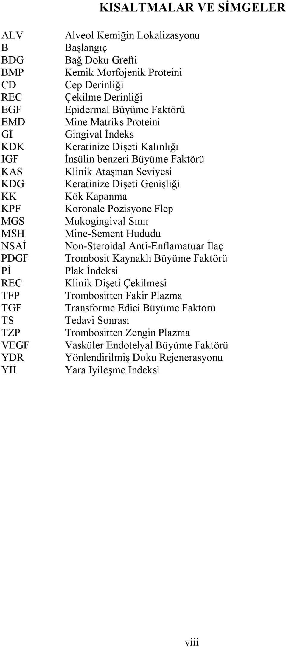 Keratinize Dişeti Genişliği Kök Kapanma Koronale Pozisyone Flep Mukogingival Sınır Mine-Sement Hududu Non-Steroidal Anti-Enflamatuar İlaç Trombosit Kaynaklı Büyüme Faktörü Plak İndeksi Klinik Dişeti