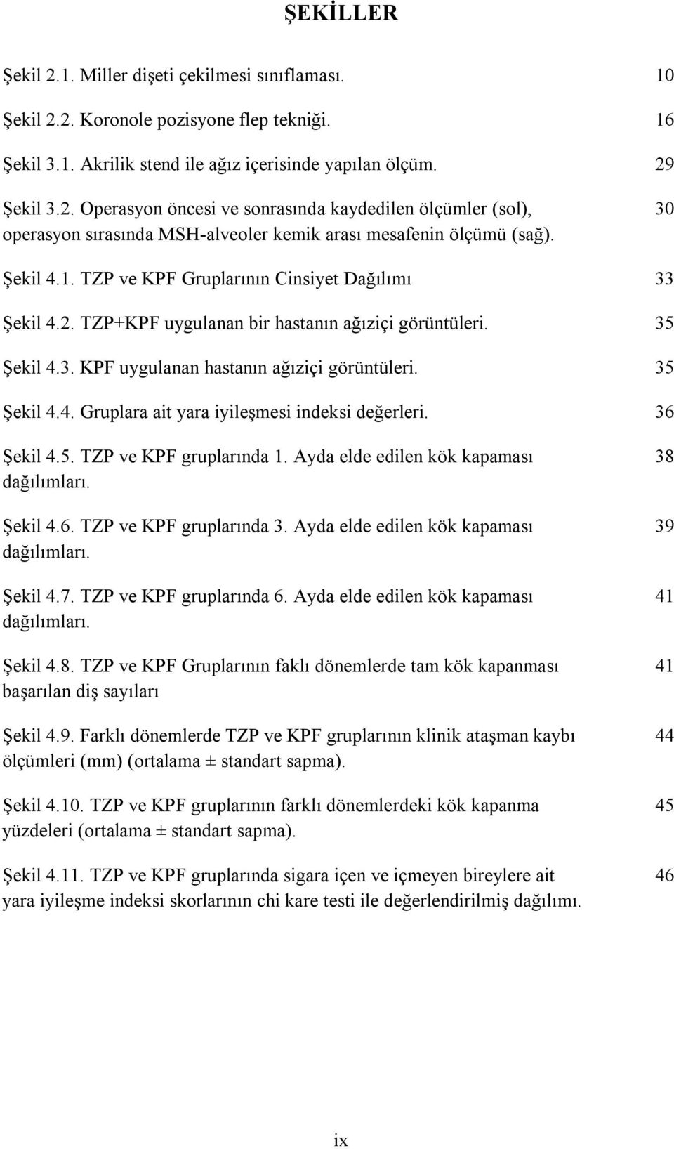 36 Şekil 4.5. TZP ve KPF gruplarında 1. Ayda elde edilen kök kapaması dağılımları. Şekil 4.6. TZP ve KPF gruplarında 3. Ayda elde edilen kök kapaması dağılımları. Şekil 4.7. TZP ve KPF gruplarında 6.