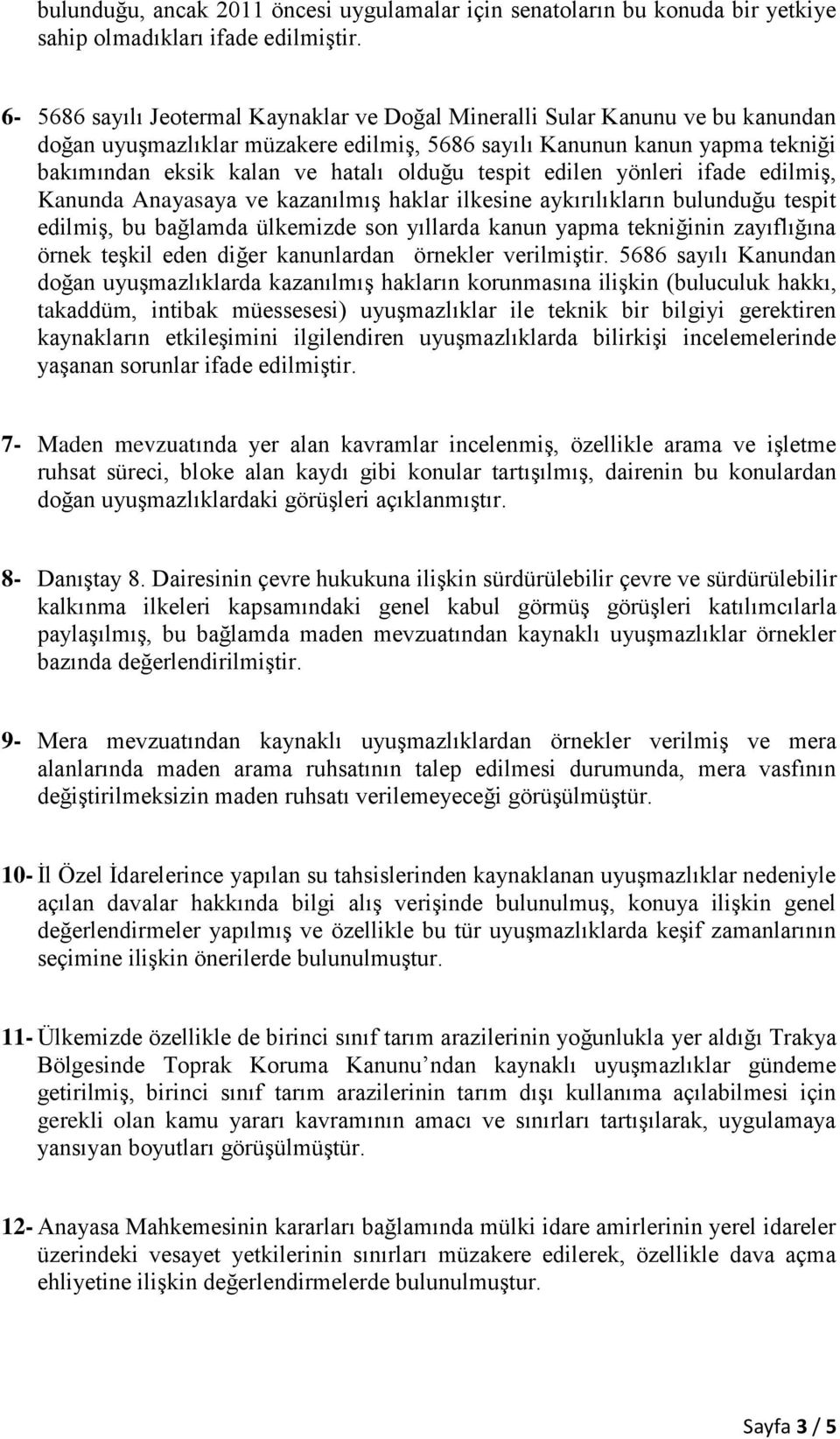 tespit edilen yönleri ifade edilmiş, Kanunda Anayasaya ve kazanılmış haklar ilkesine aykırılıkların bulunduğu tespit edilmiş, bu bağlamda ülkemizde son yıllarda kanun yapma tekniğinin zayıflığına