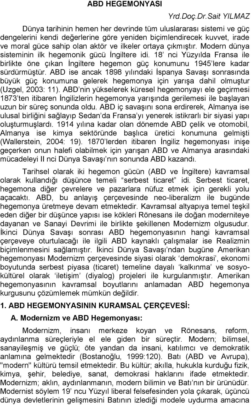 ortaya çıkmıştır. Modern dünya sisteminin ilk hegemonik gücü İngiltere idi. 18 nci Yüzyılda Fransa ile birlikte öne çıkan İngiltere hegemon güç konumunu 1945 lere kadar sürdürmüştür.