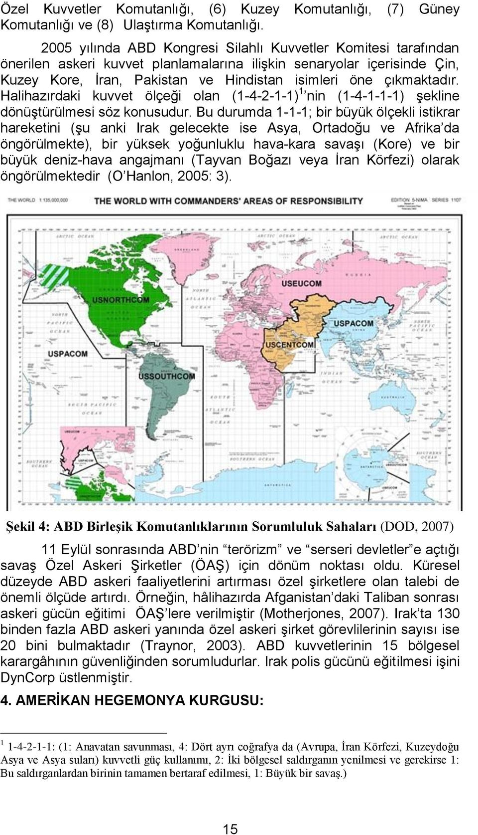 çıkmaktadır. Halihazırdaki kuvvet ölçeği olan (1-4-2-1-1) 1 nin (1-4-1-1-1) şekline dönüştürülmesi söz konusudur.