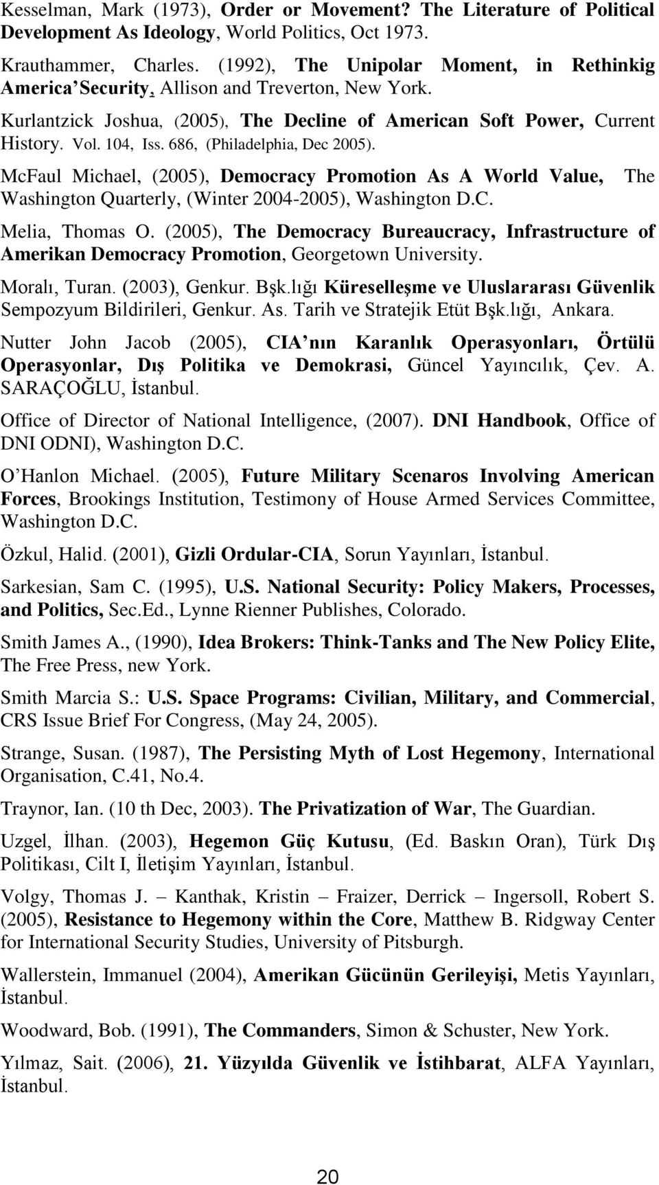 686, (Philadelphia, Dec 2005). McFaul Michael, (2005), Democracy Promotion As A World Value, Washington Quarterly, (Winter 2004-2005), Washington D.C. Melia, Thomas O.