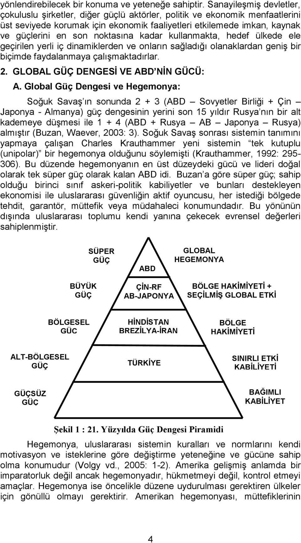 noktasına kadar kullanmakta, hedef ülkede ele geçirilen yerli iç dinamiklerden ve onların sağladığı olanaklardan geniş bir biçimde faydalanmaya çalışmaktadırlar. 2.