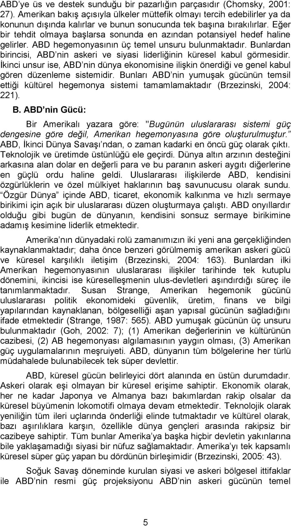 Eğer bir tehdit olmaya başlarsa sonunda en azından potansiyel hedef haline gelirler. ABD hegemonyasının üç temel unsuru bulunmaktadır.