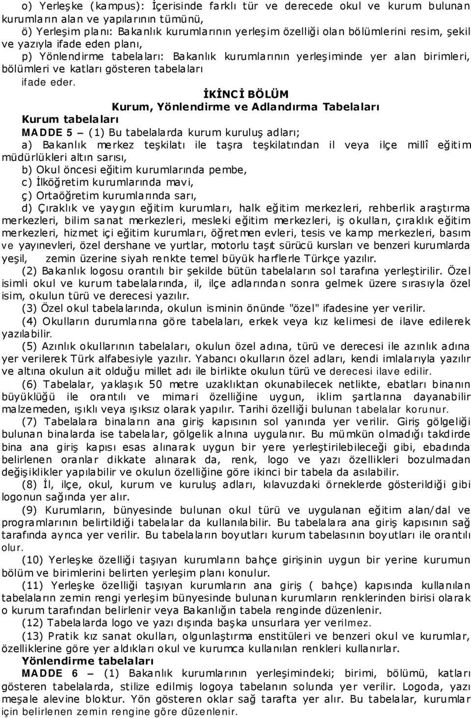 İKİNC İ BÖLÜM Kurum, Yönlendirme ve Adlandırma Tabelaları Kurum tabelaları MADDE 5 (1) Bu tabelalarda kurum kuruluş adları; a) Bakanlık merkez teşkilatı ile taşra teşkilatından il veya ilçe millî