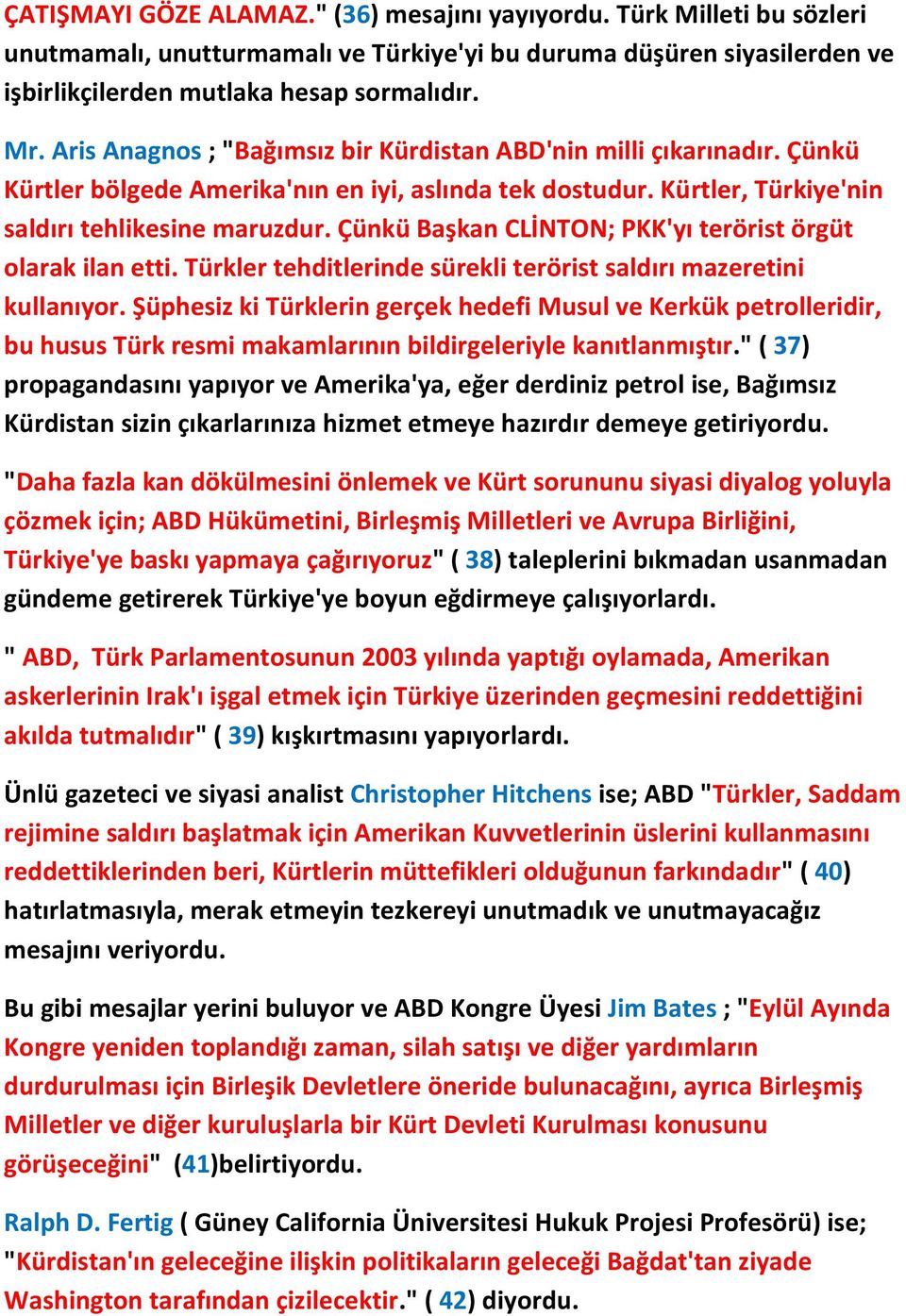 Çünkü Başkan CLİNTON; PKK'yı terörist örgüt olarak ilan etti. Türkler tehditlerinde sürekli terörist saldırı mazeretini kullanıyor.