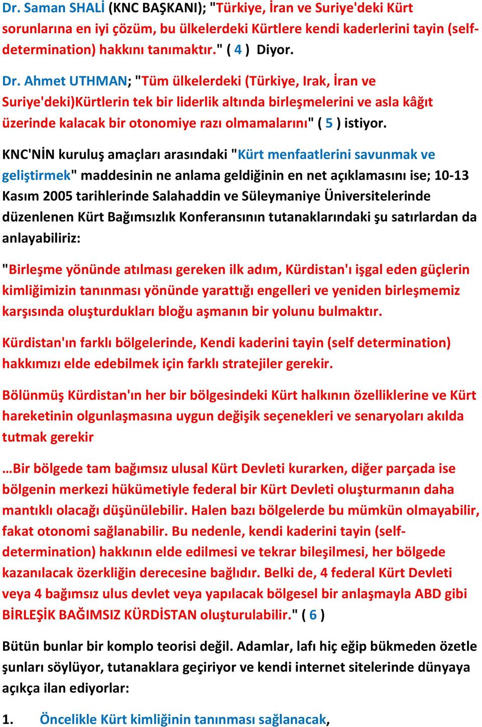 KNC'NİN kuruluş amaçları arasındaki "Kürt menfaatlerini savunmak ve geliştirmek" maddesinin ne anlama geldiğinin en net açıklamasını ise; 10-13 Kasım 2005 tarihlerinde Salahaddin ve Süleymaniye