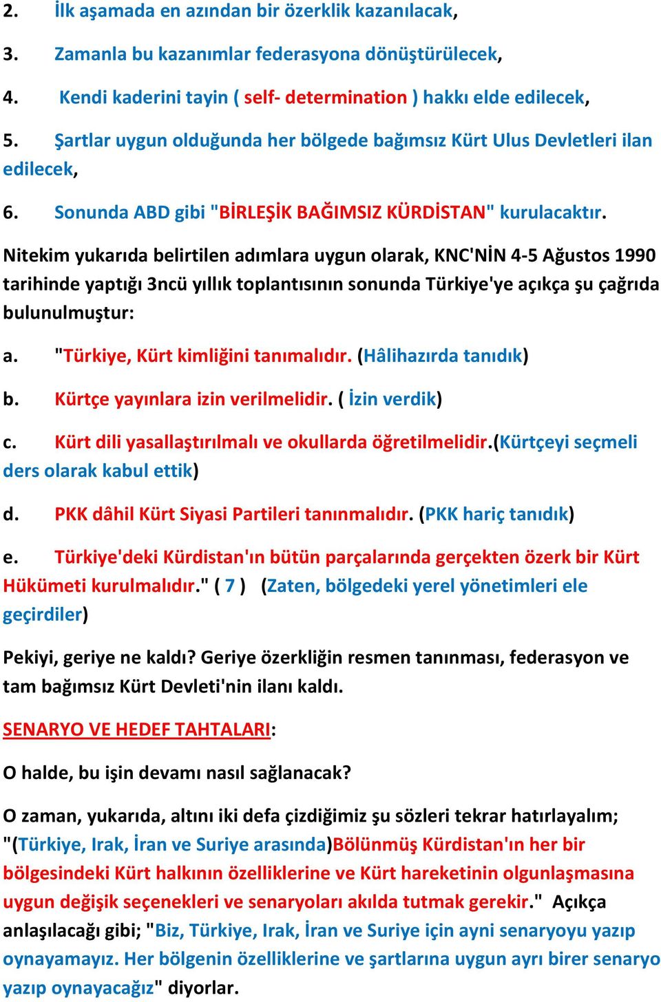 Nitekim yukarıda belirtilen adımlara uygun olarak, KNC'NİN 4-5 Ağustos 1990 tarihinde yaptığı 3ncü yıllık toplantısının sonunda Türkiye'ye açıkça şu çağrıda bulunulmuştur: a.