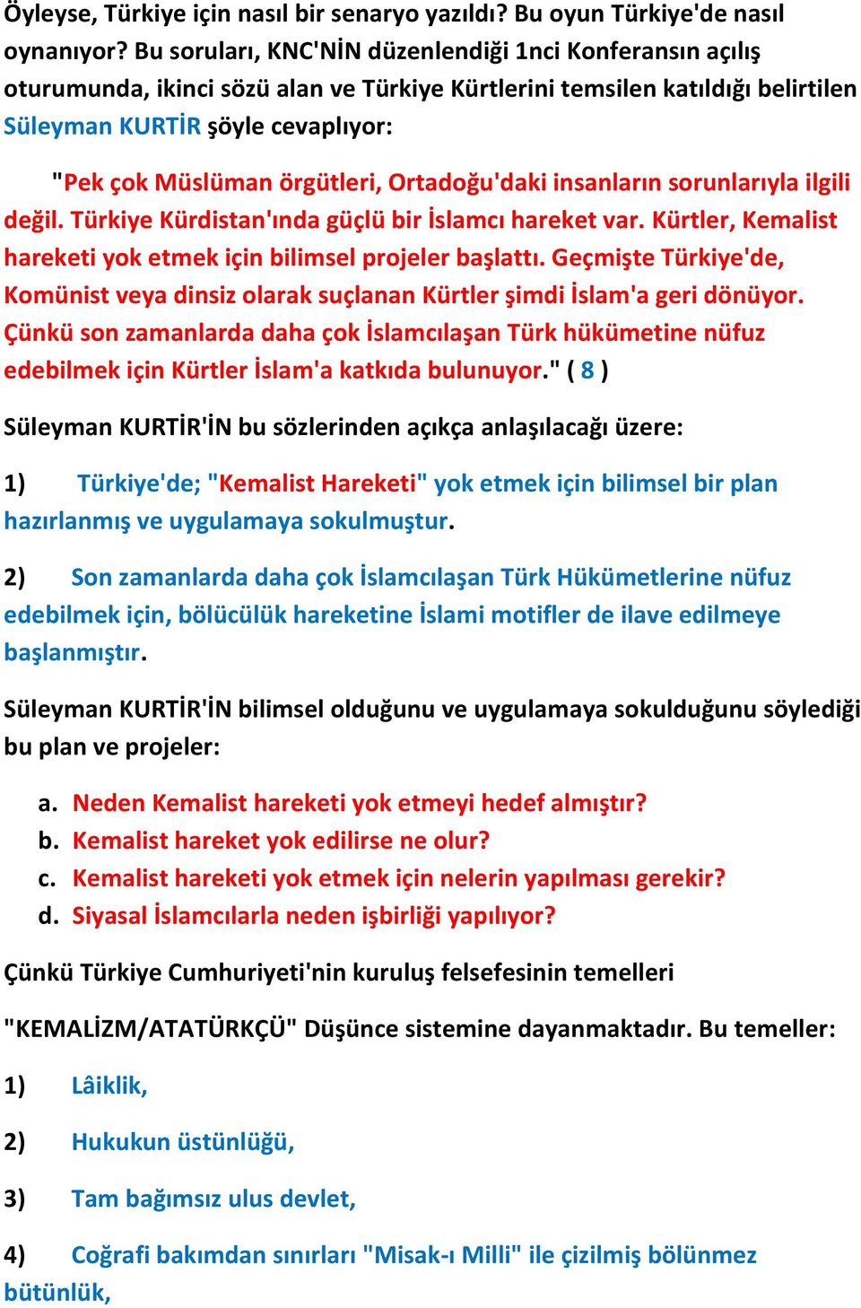 örgütleri, Ortadoğu'daki insanların sorunlarıyla ilgili değil. Türkiye Kürdistan'ında güçlü bir İslamcı hareket var. Kürtler, Kemalist hareketi yok etmek için bilimsel projeler başlattı.