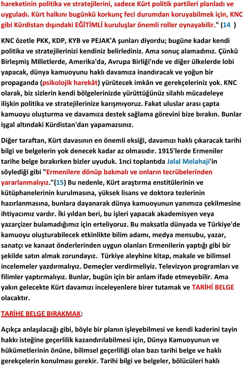 " (14 ) KNC özetle PKK, KDP, KYB ve PEJAK'A şunları diyordu; bugüne kadar kendi politika ve stratejilerinizi kendiniz belirlediniz. Ama sonuç alamadınız.