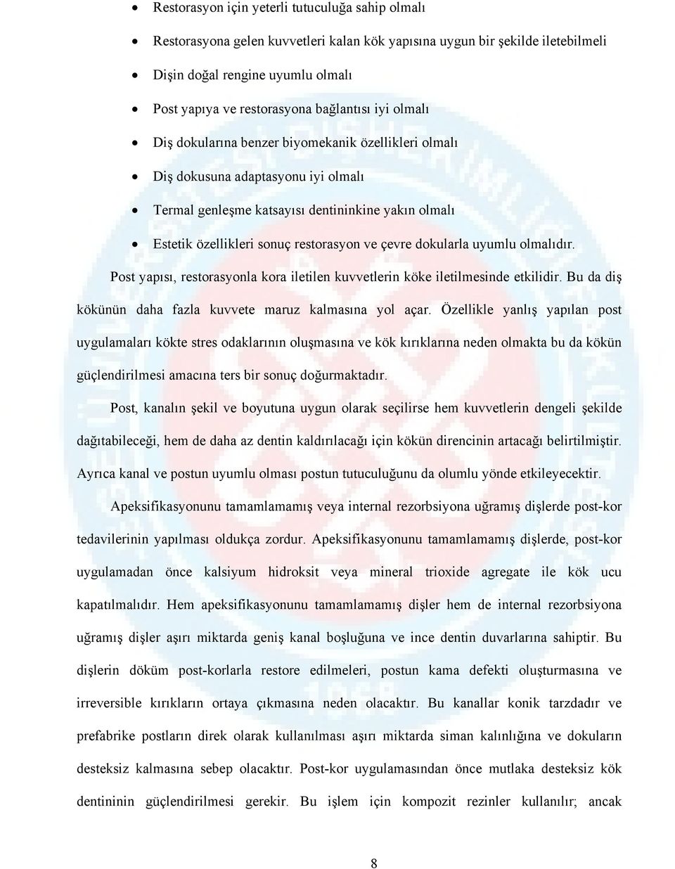 restorasyon ve çevre dokularla uyumlu olmalıdır. Post yapısı, restorasyonla kora iletilen kuvvetlerin köke iletilmesinde etkilidir. Bu da diş kökünün daha fazla kuvvete maruz kalmasına yol açar.