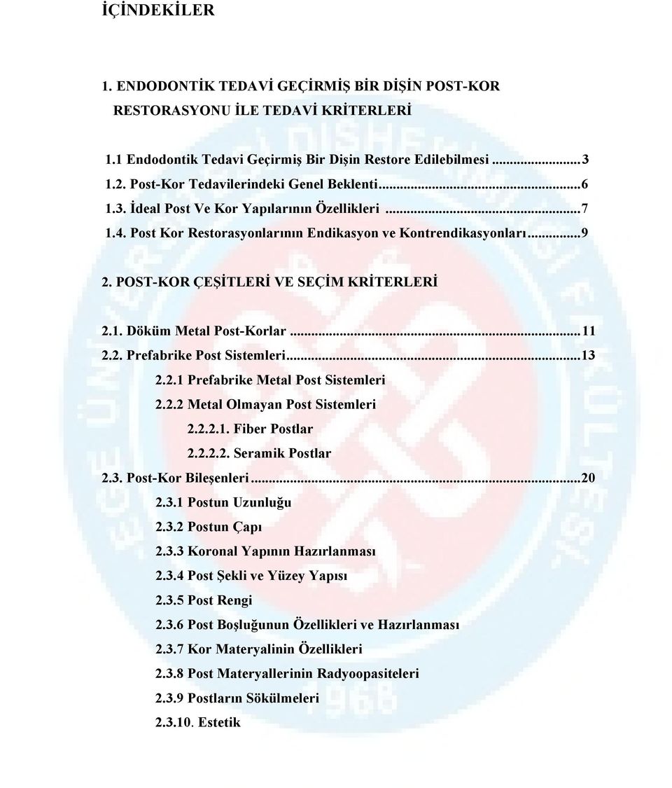 POST-KOR ÇEŞİTLERİ VE SEÇİM KRİTERLERİ 2.1. Döküm Metal Post-Korlar... 11 2.2. Prefabrike Post Sistemleri... 13 2.2.1 Prefabrike Metal Post Sistemleri 2.2.2 Metal Olmayan Post Sistemleri 2.2.2.1. Fiber Postlar 2.