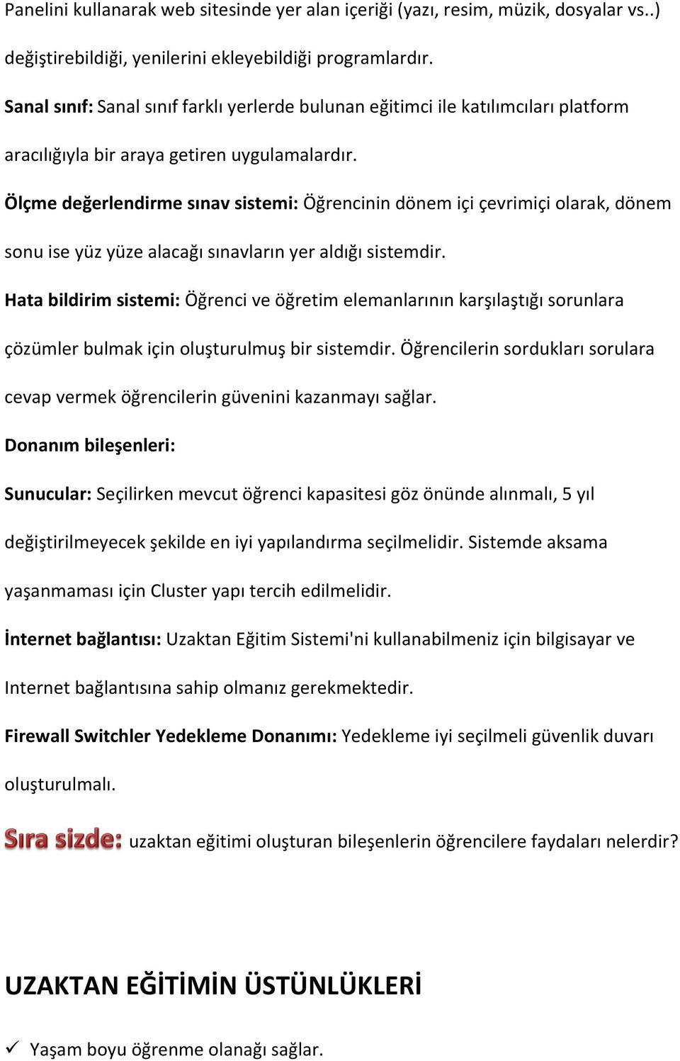 Ölçme değerlendirme sınav sistemi: Öğrencinin dönem içi çevrimiçi olarak, dönem sonu ise yüz yüze alacağı sınavların yer aldığı sistemdir.