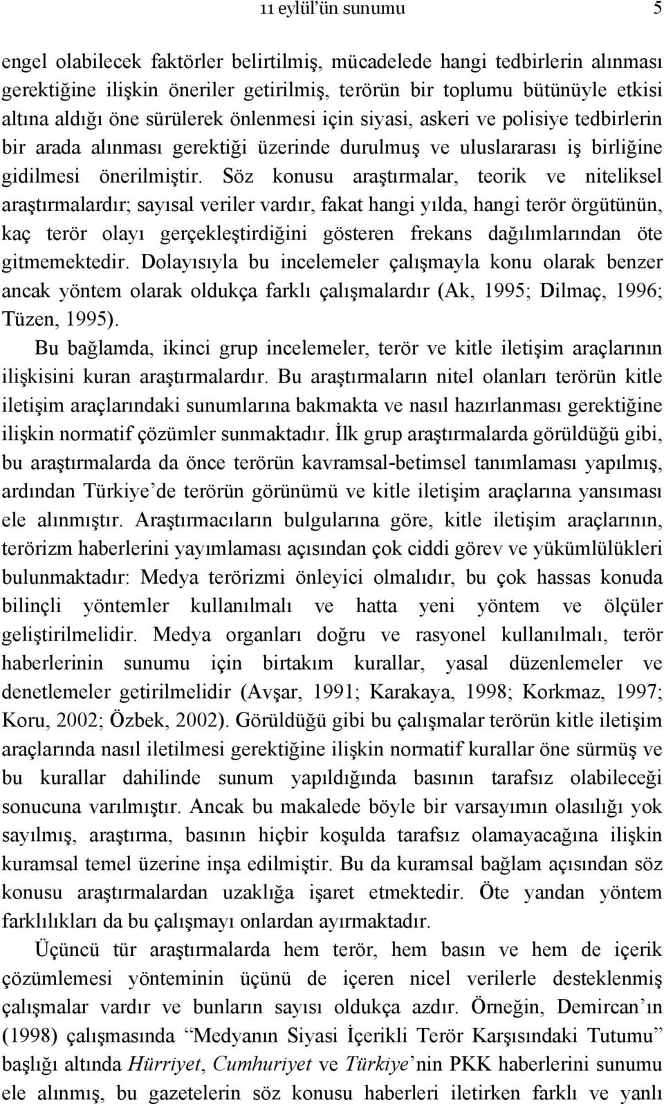 Söz konusu araştırmalar, teorik ve niteliksel araştırmalardır; sayısal veriler vardır, fakat hangi yılda, hangi terör örgütünün, kaç terör olayı gerçekleştirdiğini gösteren frekans dağılımlarından