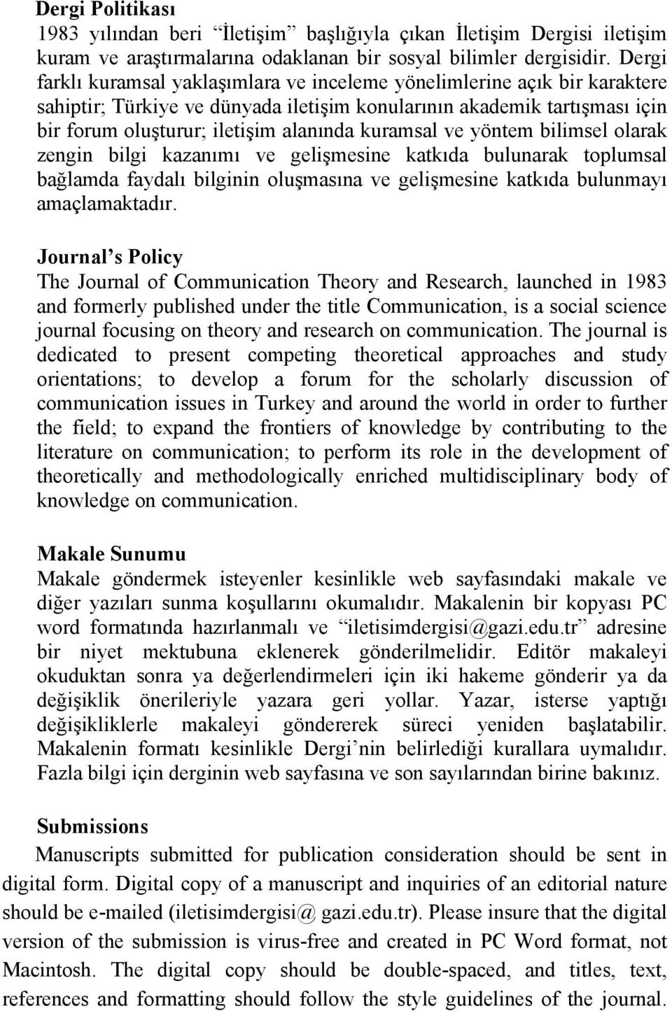 kuramsal ve yöntem bilimsel olarak zengin bilgi kazanımı ve gelişmesine katkıda bulunarak toplumsal bağlamda faydalı bilginin oluşmasına ve gelişmesine katkıda bulunmayı amaçlamaktadır.