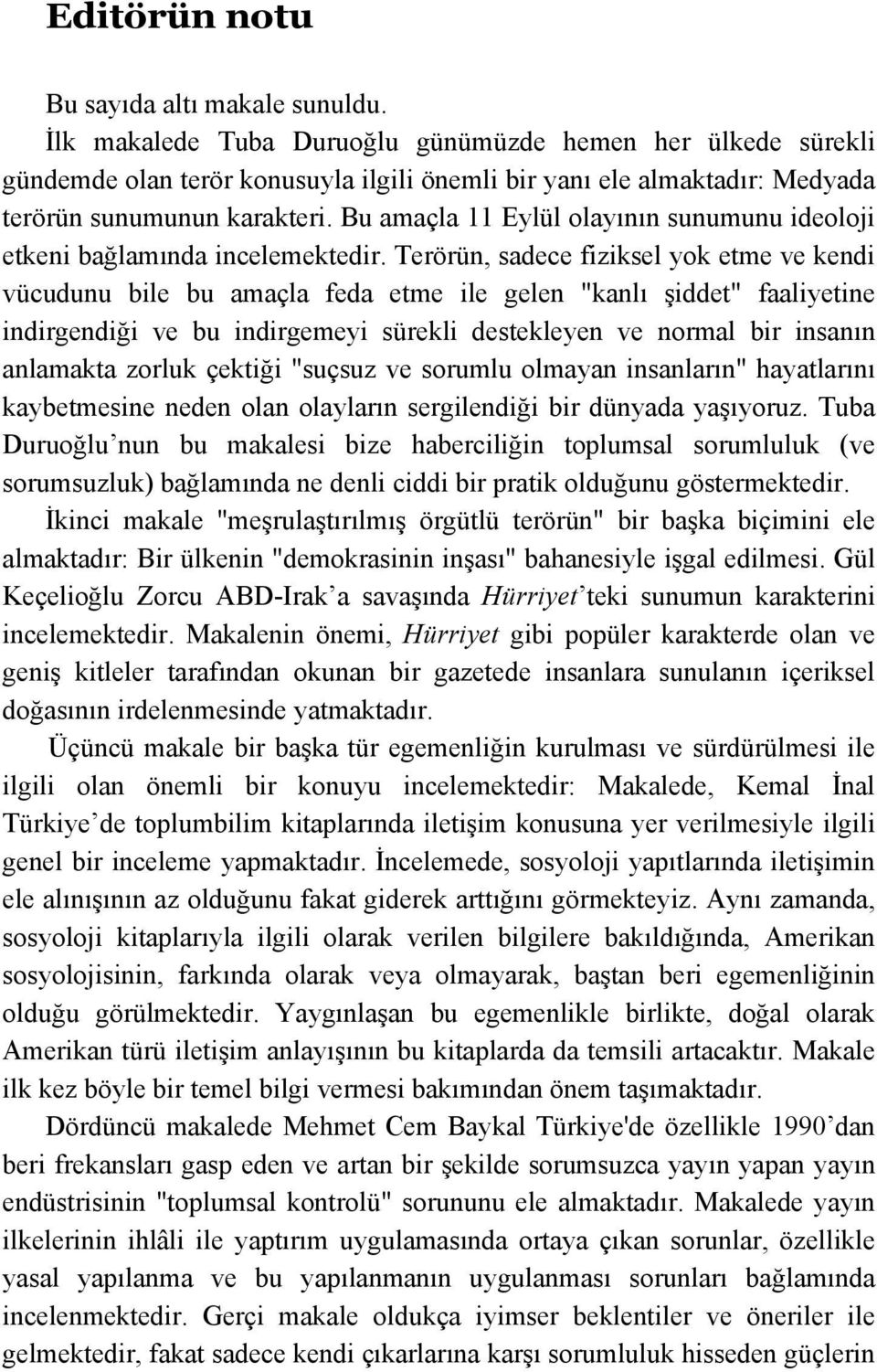 Bu amaçla 11 Eylül olayının sunumunu ideoloji etkeni bağlamında incelemektedir.