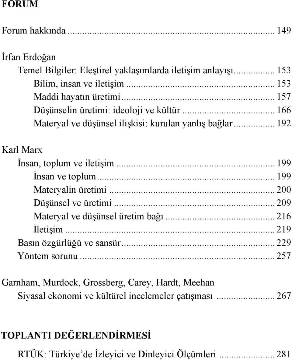 .. 199 Materyalin üretimi... 200 Düşünsel ve üretimi... 209 Materyal ve düşünsel üretim bağı... 216 İletişim... 219 Basın özgürlüğü ve sansür... 229 Yöntem sorunu.