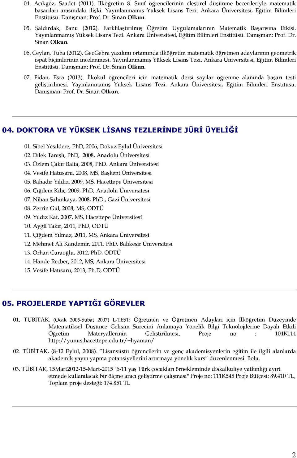 Yayınlanmamış Yüksek Lisans Tezi. Ankara Üniversitesi, Eğitim Bilimleri Enstitüsü. Danışman: Prof. Dr. Sinan Olkun. 06. Ceylan, Tuba (2012).