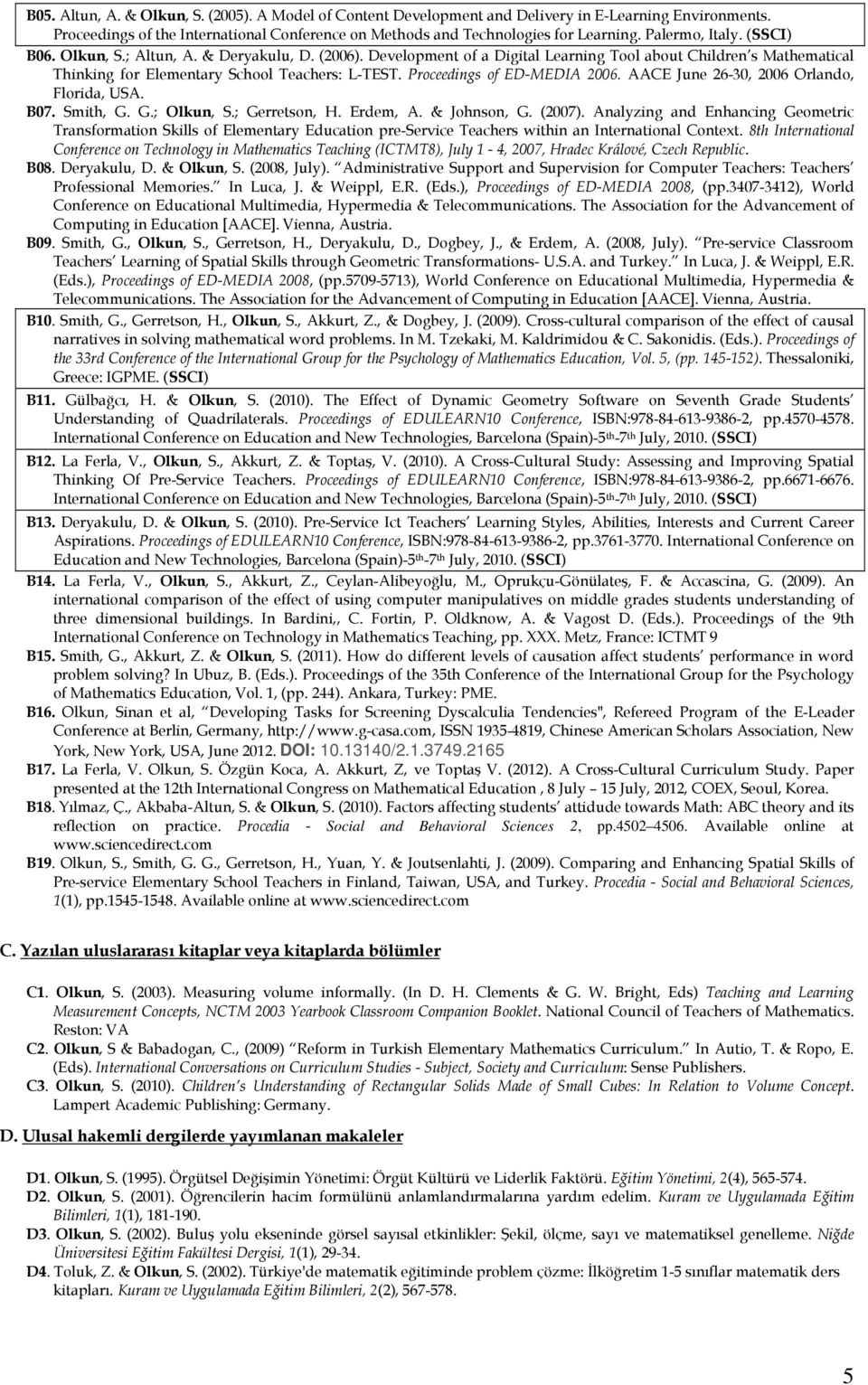 Proceedings of ED-MEDIA 2006. AACE June 26-30, 2006 Orlando, Florida, USA. B07. Smith, G. G.; Olkun, S.; Gerretson, H. Erdem, A. & Johnson, G. (2007).