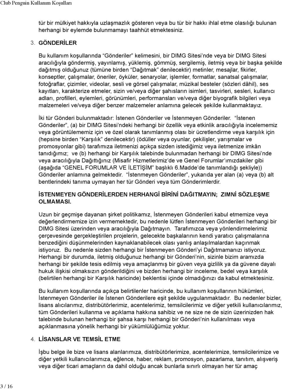 dağıtmış olduğunuz (tümüne birden Dağıtmak denilecektir) metinler, mesajlar, fikirler, konseptler, çalışmalar, öneriler, öyküler, senaryolar, işlemler, formatlar, sanatsal çalışmalar, fotoğraflar,