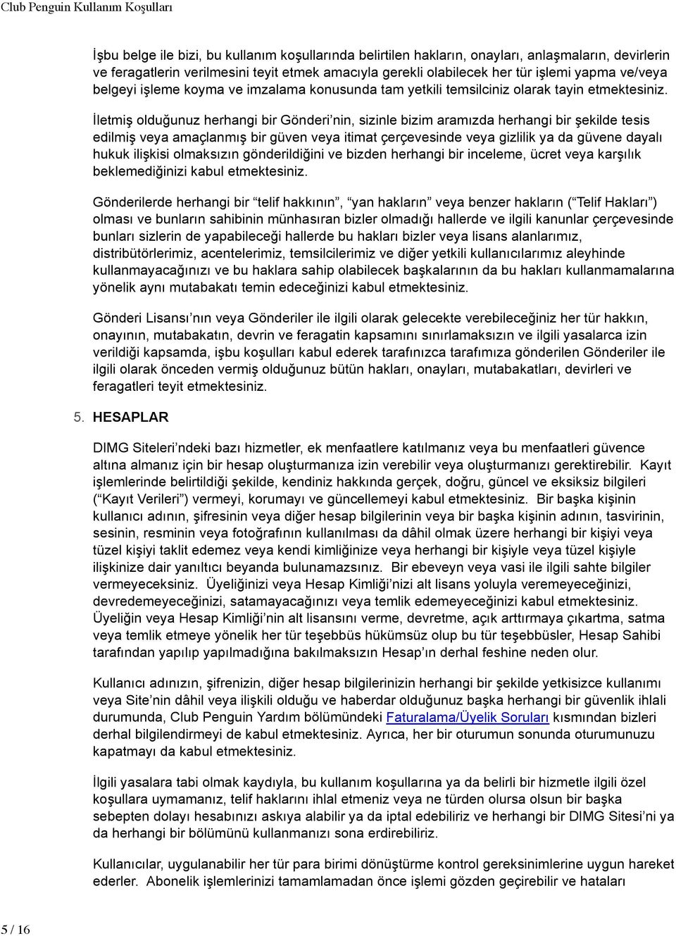 İletmiş olduğunuz herhangi bir Gönderi nin, sizinle bizim aramızda herhangi bir şekilde tesis edilmiş veya amaçlanmış bir güven veya itimat çerçevesinde veya gizlilik ya da güvene dayalı hukuk