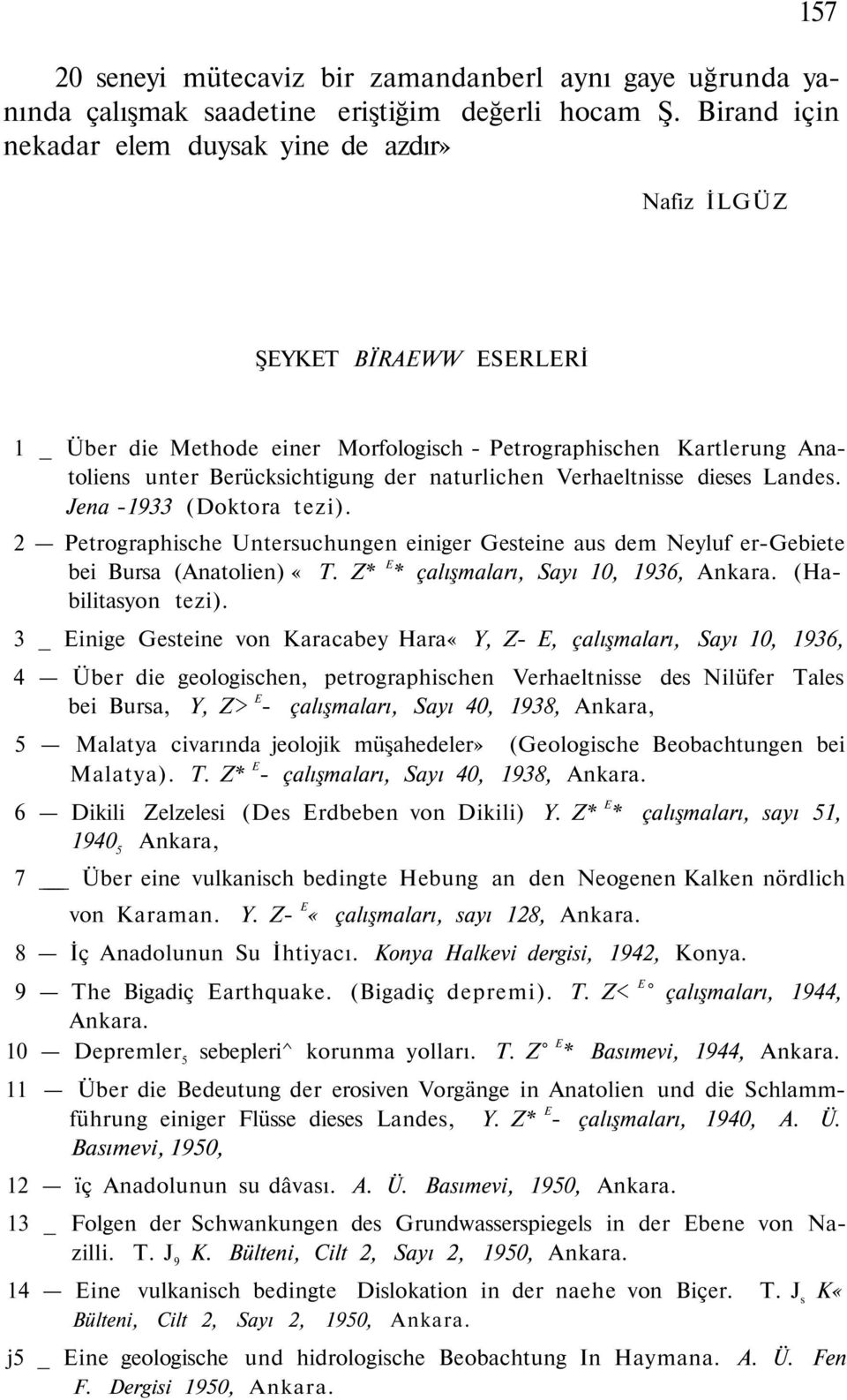 naturlichen Verhaeltnisse dieses Landes. Jena -1933 (Doktora tezi). 2 Petrographische Untersuchungen einiger Gesteine aus dem Neyluf er-gebiete bei Bursa (Anatolien) «T.