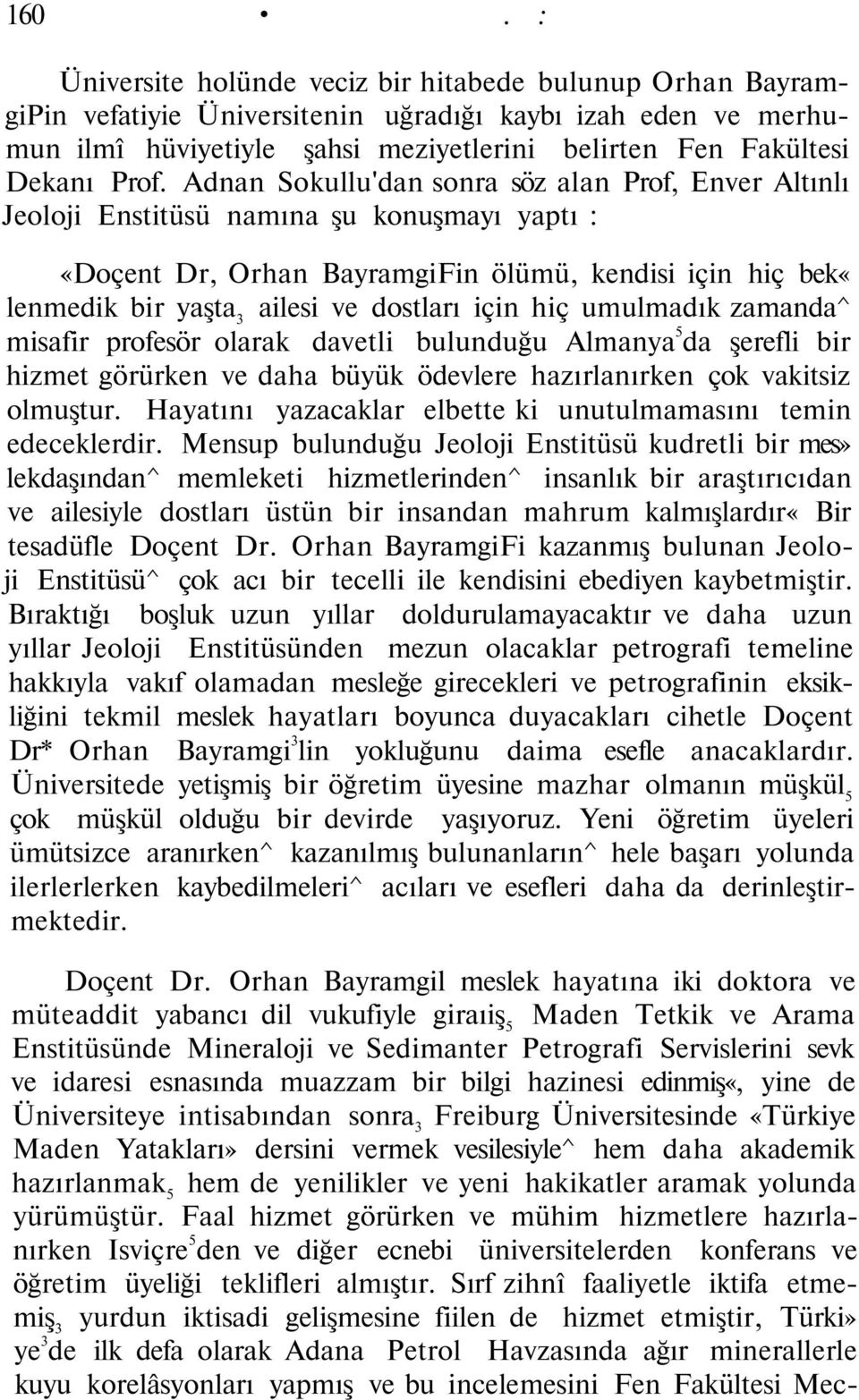 dostları için hiç umulmadık zamanda^ misafir profesör olarak davetli bulunduğu Almanya 5 da şerefli bir hizmet görürken ve daha büyük ödevlere hazırlanırken çok vakitsiz olmuştur.