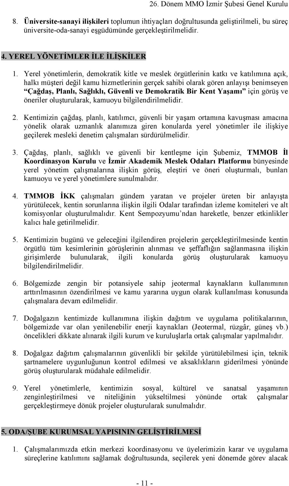 Güvenli ve Demokratik Bir Kent Yaşamı için görüş ve öneriler oluşturularak, kamuoyu bilgilendirilmelidir. 2.