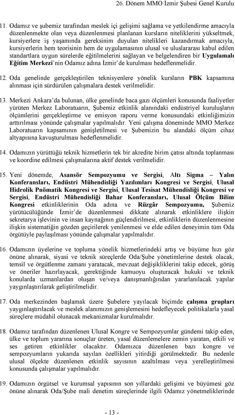 belgelendiren bir Uygulamalı Eğitim Merkezi nin Odamız adına İzmir de kurulması hedeflenmelidir. 12.