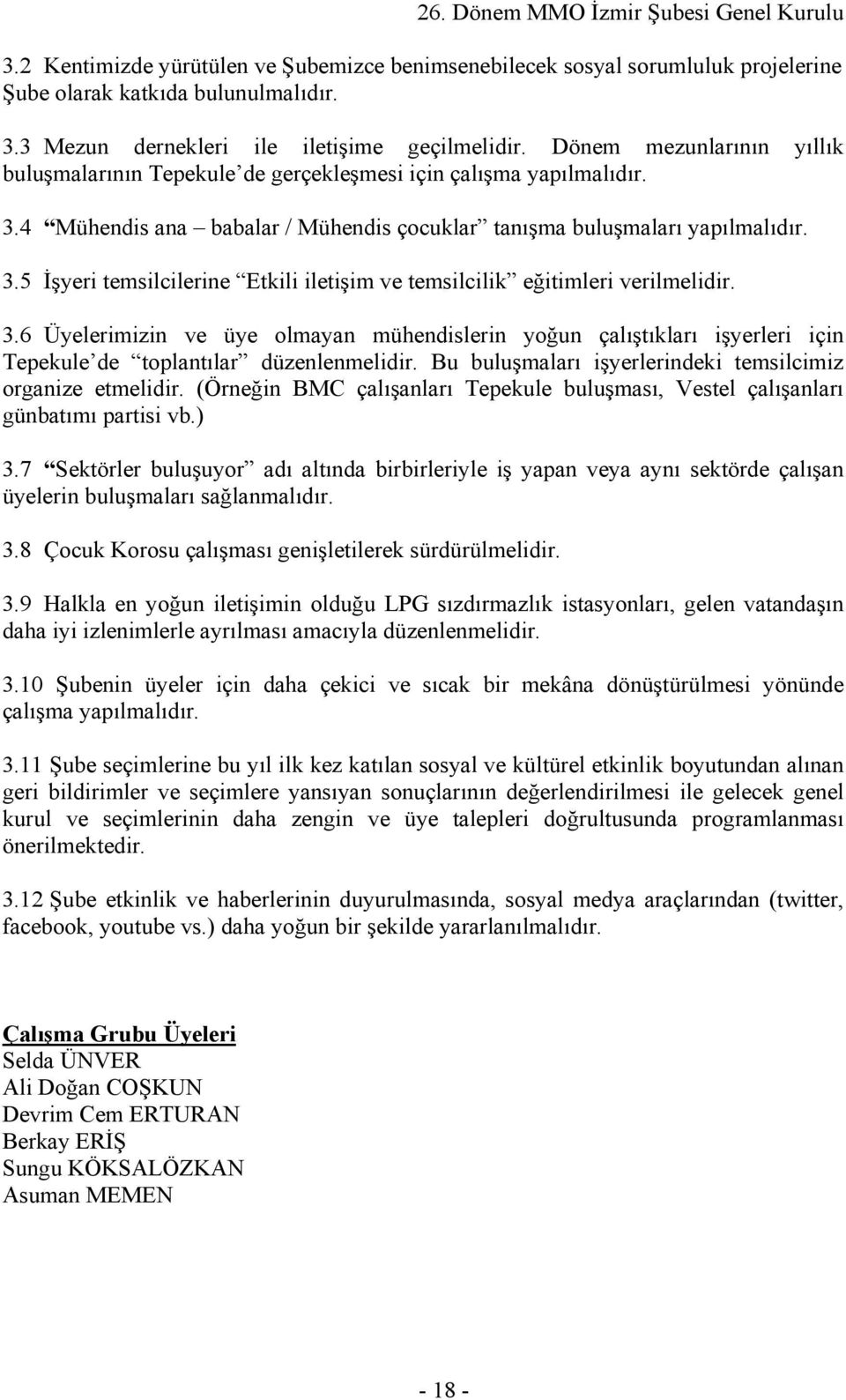 3.6 Üyelerimizin ve üye olmayan mühendislerin yoğun çalıştıkları işyerleri için Tepekule de toplantılar düzenlenmelidir. Bu buluşmaları işyerlerindeki temsilcimiz organize etmelidir.