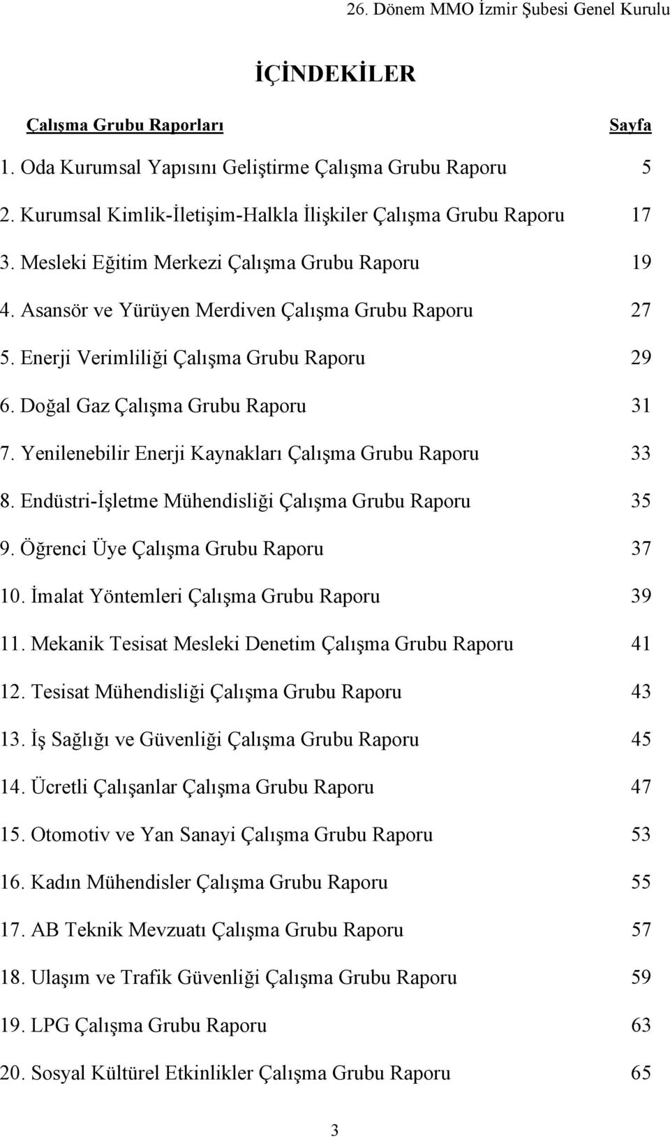 Yenilenebilir Enerji Kaynakları Çalışma Grubu Raporu 33 8. Endüstri-İşletme Mühendisliği Çalışma Grubu Raporu 35 9. Öğrenci Üye Çalışma Grubu Raporu 37 10.