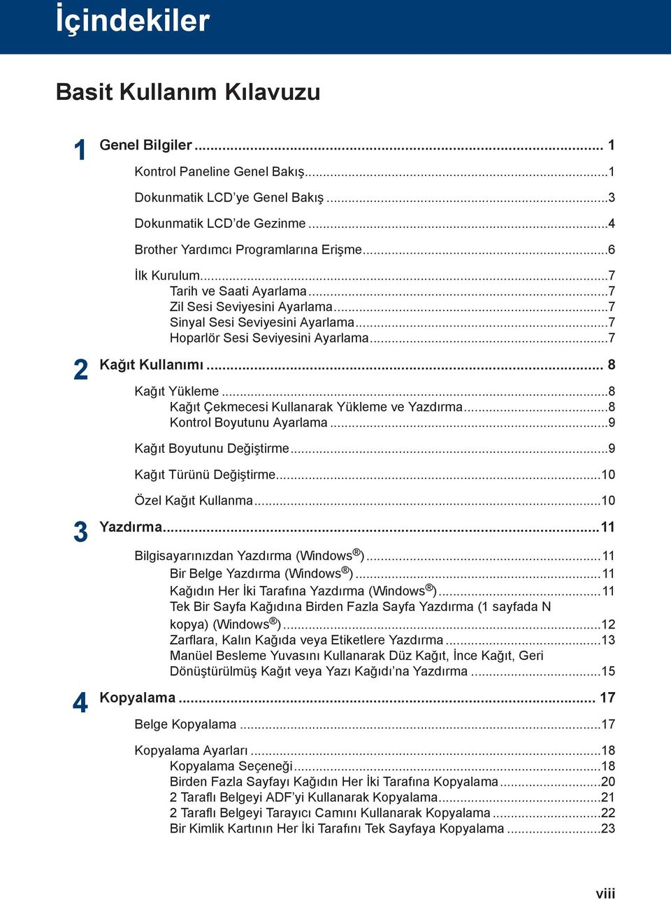 ..8 Kağıt Çekmecesi Kullanarak Yükleme ve Yazdırma...8 Kontrol Boyutunu Ayarlama...9 Kağıt Boyutunu Değiştirme...9 Kağıt Türünü Değiştirme...0 Özel Kağıt Kullanma...0 3 Yazdırma.