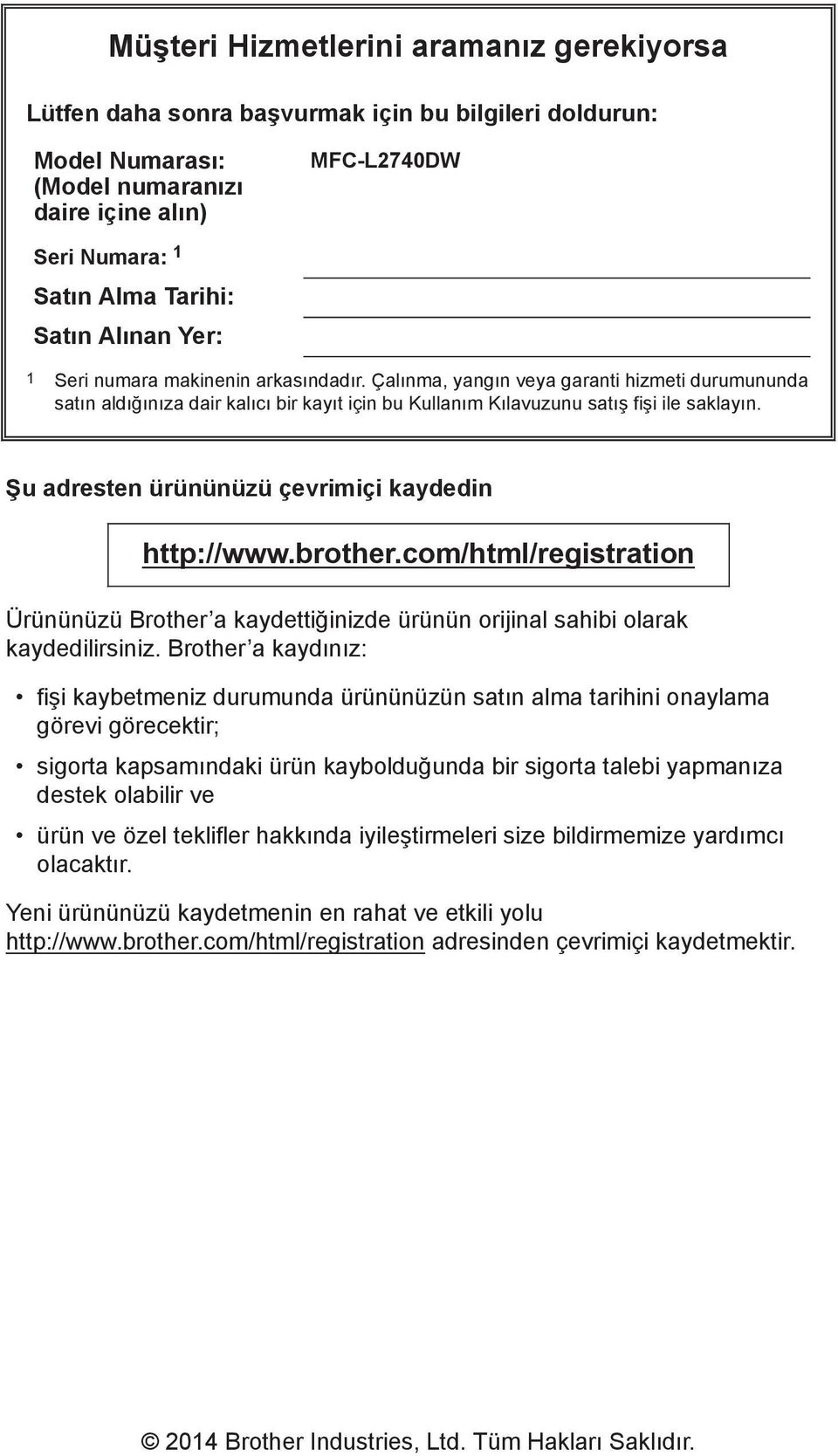 Şu adresten ürününüzü çevrimiçi kaydedin http://www.brother.com/html/registration Ürününüzü Brother a kaydettiğinizde ürünün orijinal sahibi olarak kaydedilirsiniz.