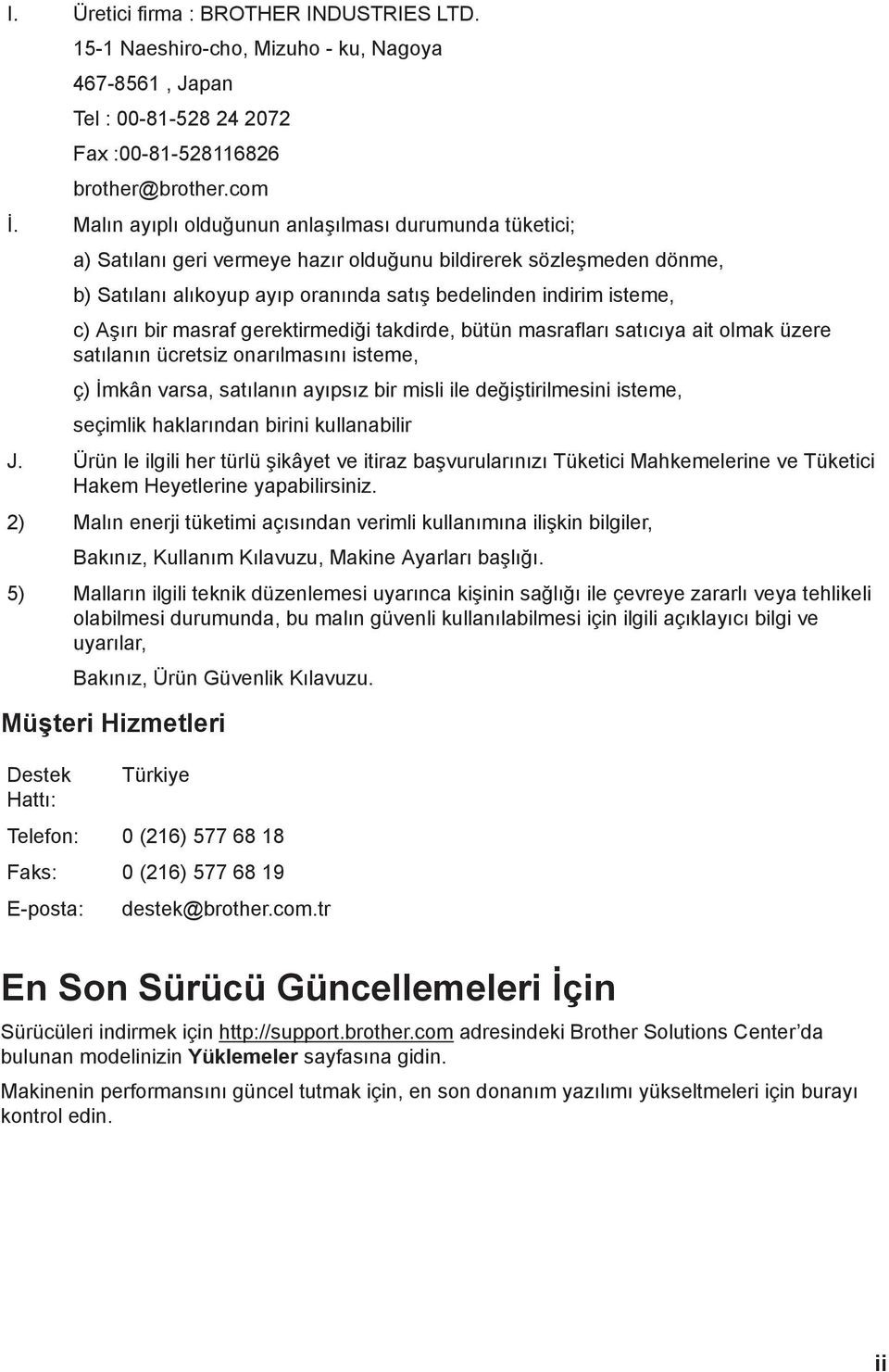 Aşırı bir masraf gerektirmediği takdirde, bütün masrafları satıcıya ait olmak üzere satılanın ücretsiz onarılmasını isteme, ç) İmkân varsa, satılanın ayıpsız bir misli ile değiştirilmesini isteme,