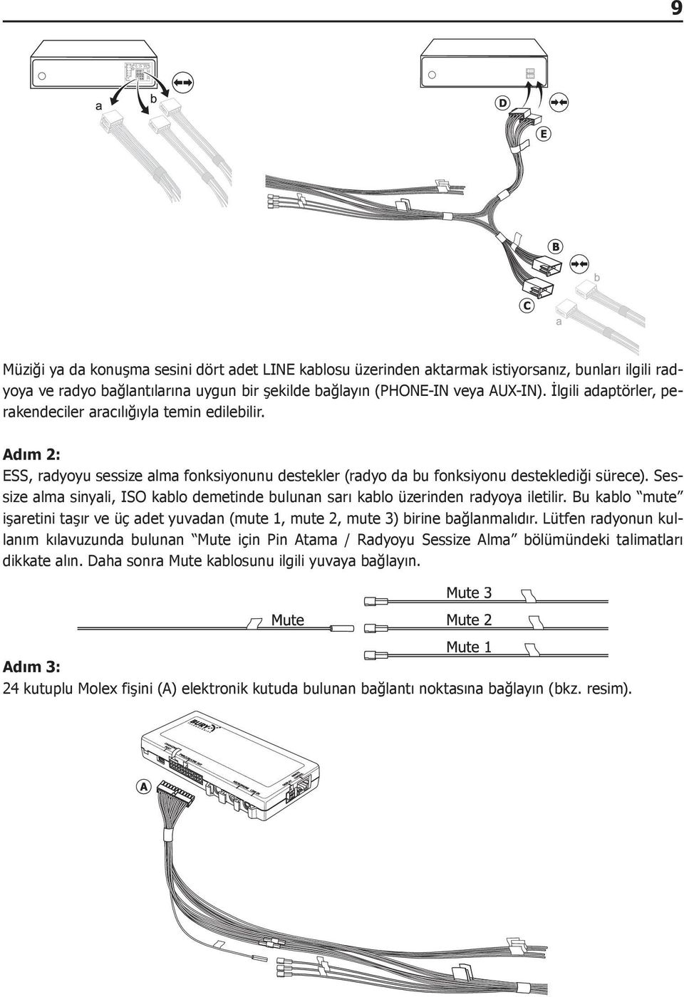 Sessize alma sinyali, ISO kablo demetinde bulunan sarı kablo üzerinden radyoya iletilir. Bu kablo mute işaretini taşır ve üç adet yuvadan (mute 1, mute 2, mute 3) birine bağlanmalıdır.