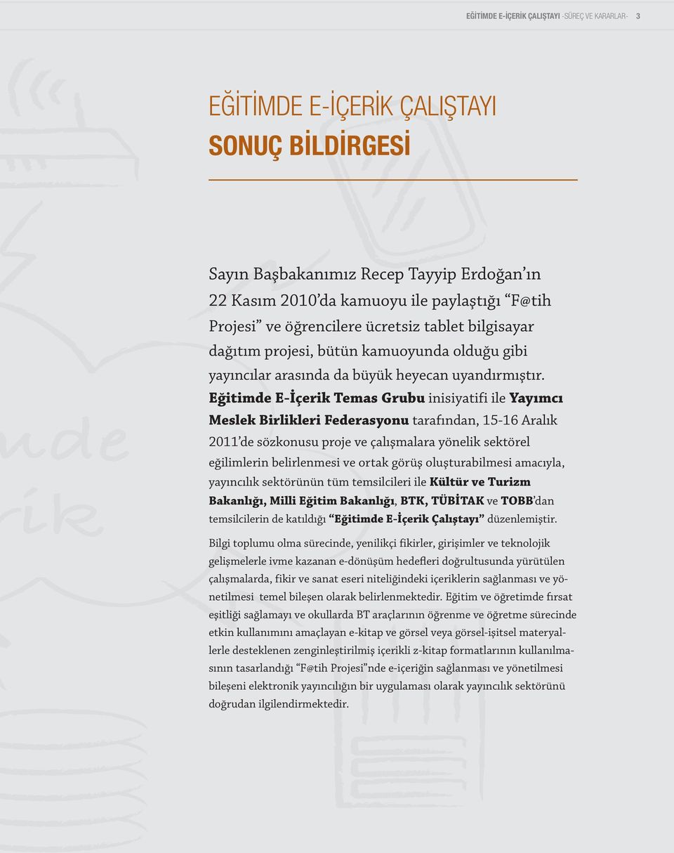 Eğitimde E-İçerik Temas Grubu inisiyatifi ile Yayımcı Meslek Birlikleri Federasyonu tarafından, 15-16 Aralık 2011 de sözkonusu proje ve çalışmalara yönelik sektörel eğilimlerin belirlenmesi ve ortak