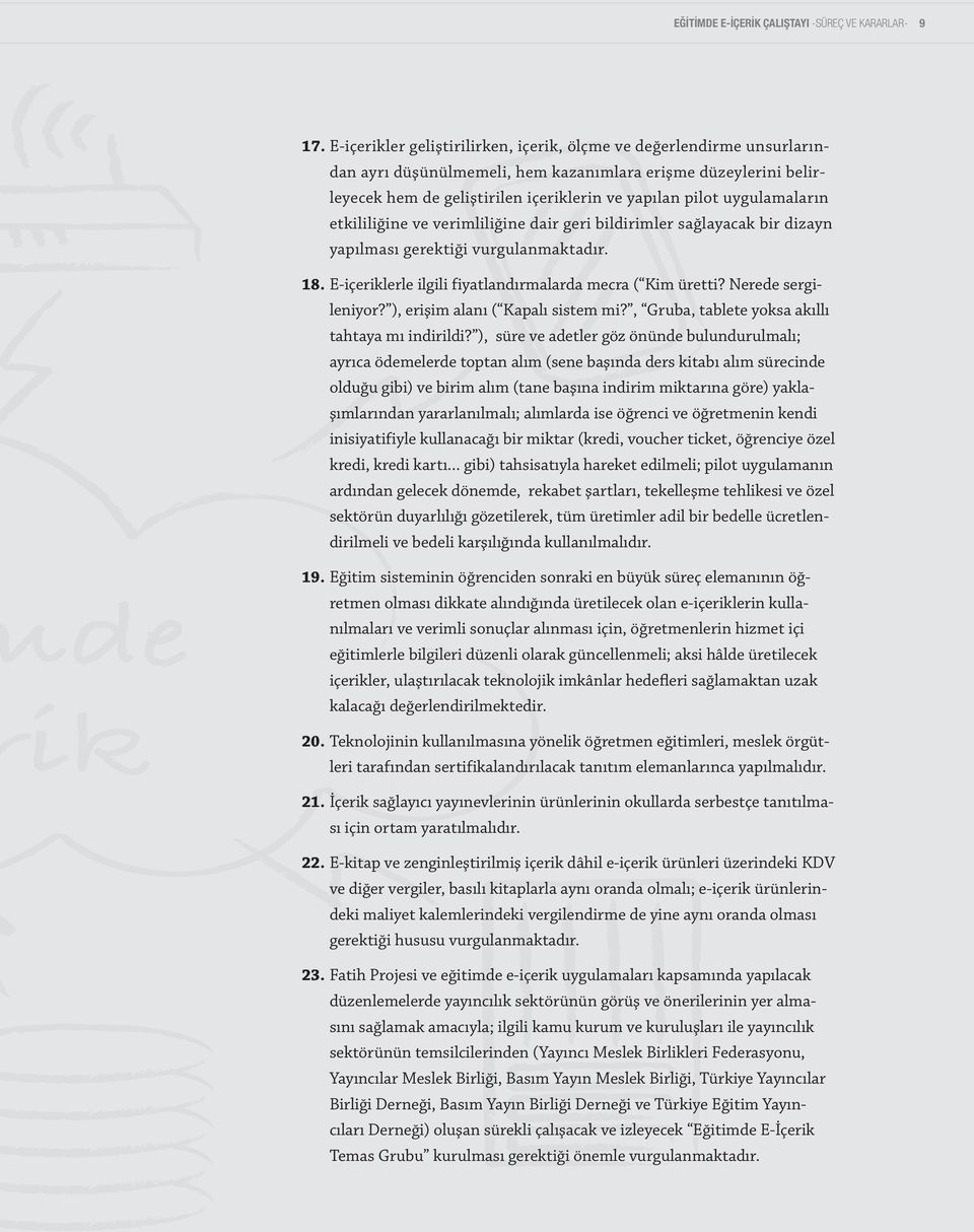 uygulamaların etkililiğine ve verimliliğine dair geri bildirimler sağlayacak bir dizayn yapılması gerektiği vurgulanmaktadır. 18. E-içeriklerle ilgili fiyatlandırmalarda mecra ( Kim üretti?