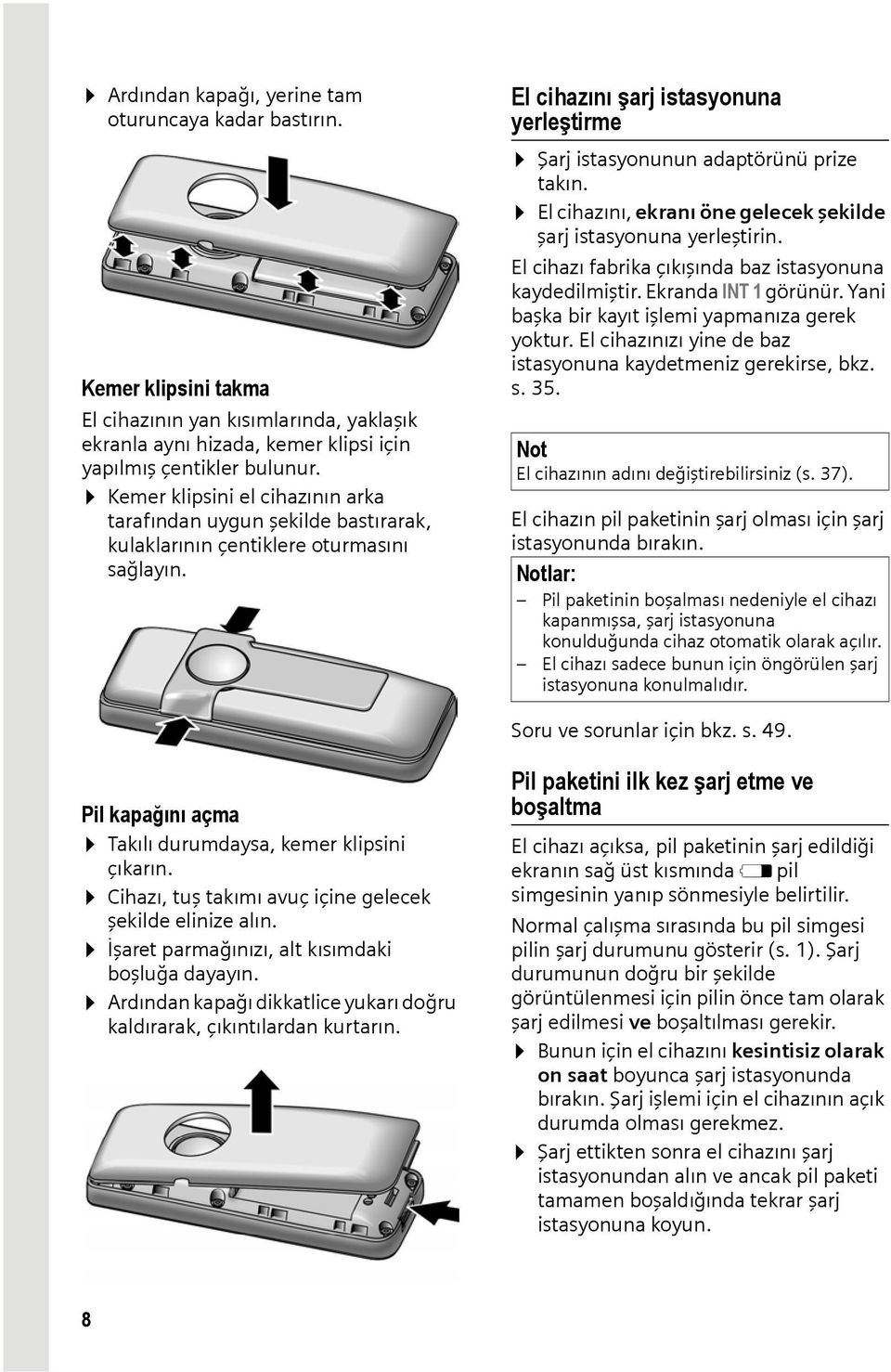 El cihazını, ekranı öne gelecek şekilde şarj istasyonuna yerleştirin. El cihazı fabrika çıkışında baz istasyonuna kaydedilmiştir. Ekranda INT 1 görünür.