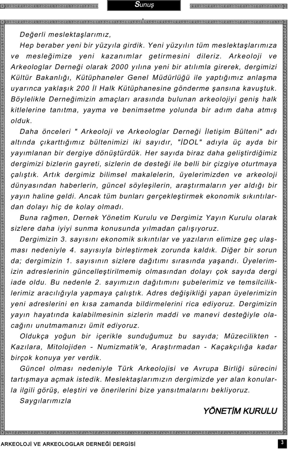 Kütüphanesine gönderme þansýna kavuþtuk. Böylelikle Derneðimizin amaçlarý arasýnda bulunan arkeolojiyi geniþ halk kitlelerine tanýtma, yayma ve benimsetme yolunda bir adým daha atmýþ olduk.