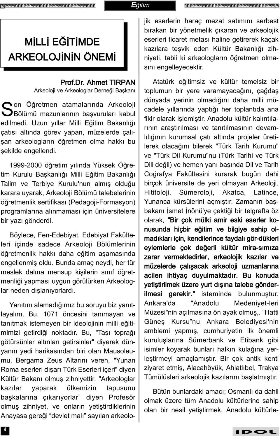 1999-2000 öðretim yýlýnda Yüksek Öðretim Kurulu Baþkanlýðý Milli Eðitim Bakanlýðý Talim ve Terbiye Kurulu'nun almýþ olduðu karara uyarak, Arkeoloji Bölümü talebelerinin öðretmenlik sertifikasý