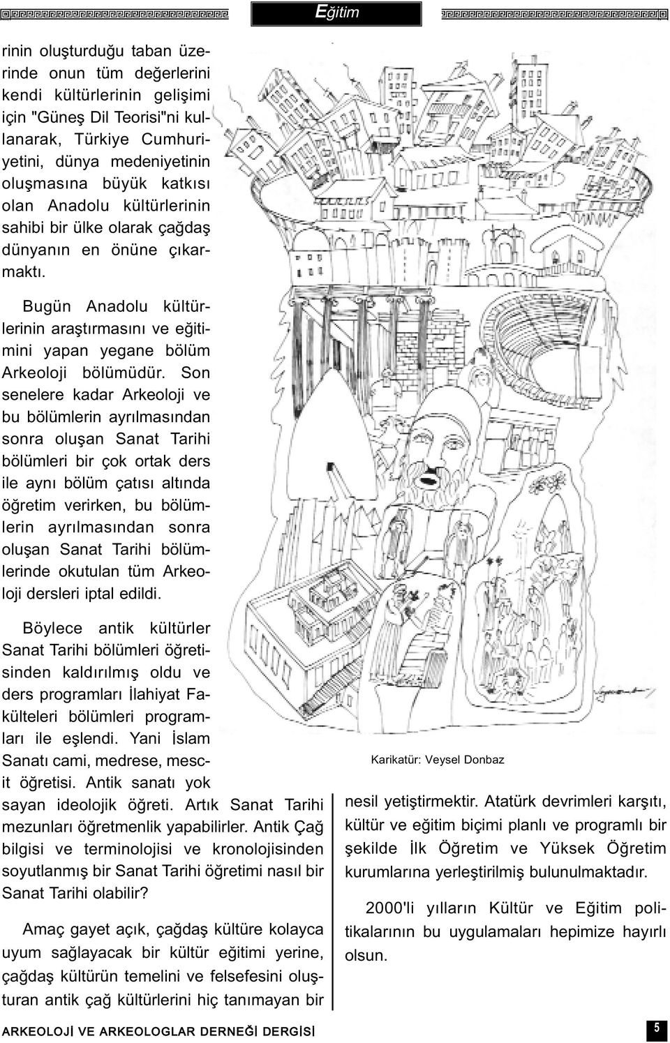 Son senelere kadar Arkeoloji ve bu bölümlerin ayrýlmasýndan sonra oluþan Sanat Tarihi bölümleri bir çok ortak ders ile ayný bölüm çatýsý altýnda öðretim verirken, bu bölümlerin ayrýlmasýndan sonra