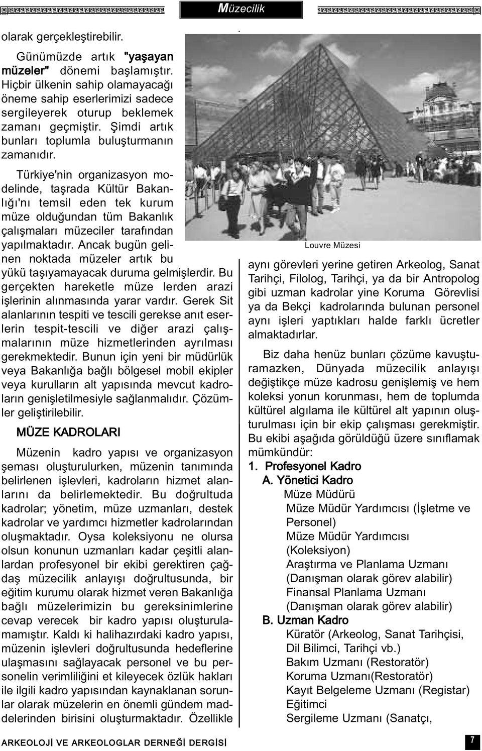 Türkiye'nin organizasyon modelinde, taþrada Kültür Bakanlýðý'ný temsil eden tek kurum müze olduðundan tüm Bakanlýk çalýþmalarý müzeciler tarafýndan yapýlmaktadýr.