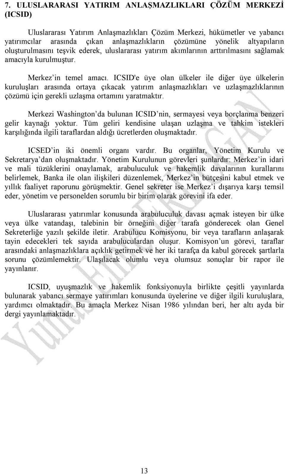 ICSID'e üye olan ülkeler ile diğer üye ülkelerin kuruluşları arasında ortaya çıkacak yatırım anlaşmazlıkları ve uzlaşmazlıklarının çözümü için gerekli uzlaşma ortamını yaratmaktır.