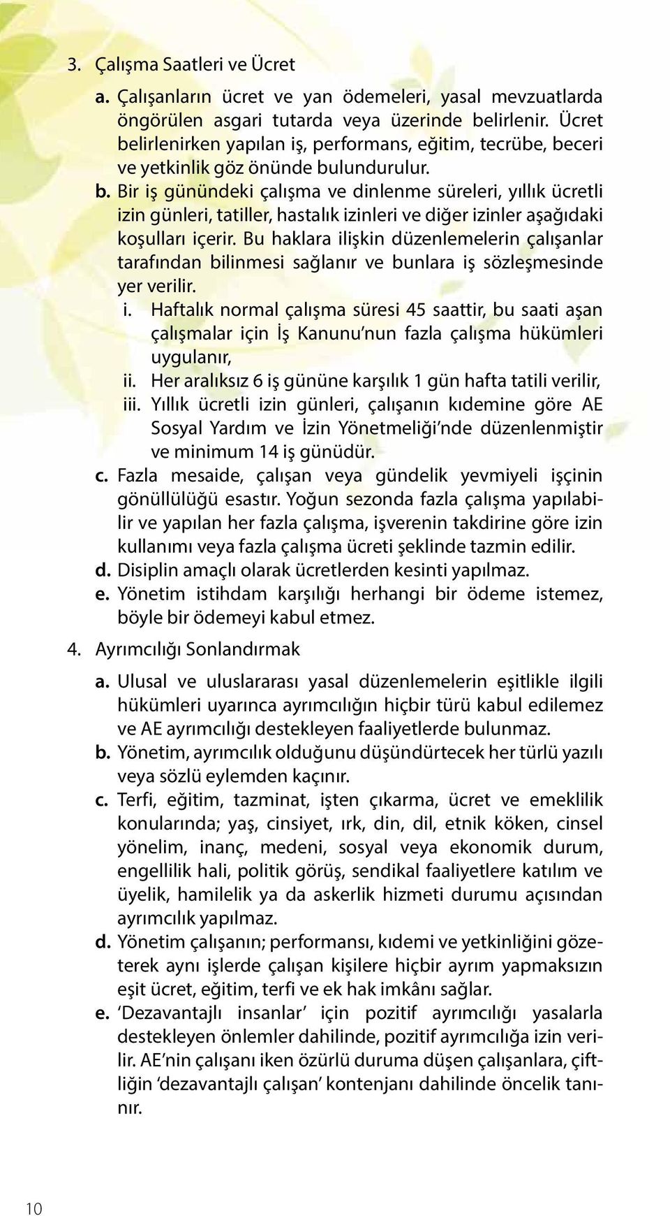 Bu haklara ilişkin düzenlemelerin çalışanlar tarafından bilinmesi sağlanır ve bunlara iş sözleşmesinde yer verilir. i. Haftalık normal çalışma süresi 45 saattir, bu saati aşan çalışmalar için İş Kanunu nun fazla çalışma hükümleri uygulanır, ii.