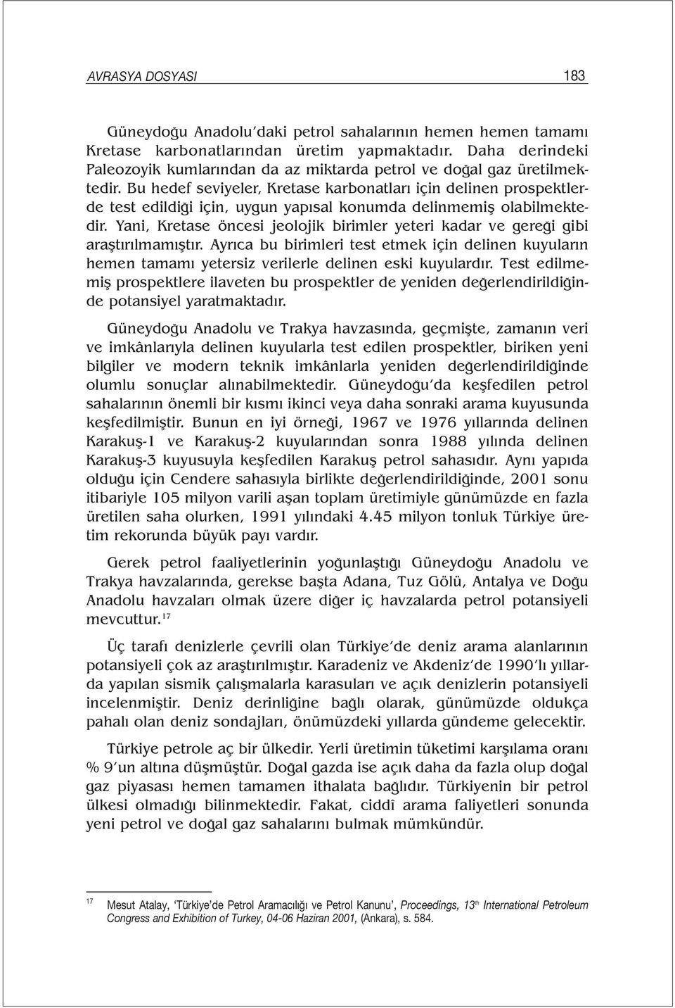 Yani, Kretase öncesi jeolojik birimler yeteri kadar ve gereği gibi araştırılmamıştır. Ayrıca bu birimleri test etmek için delinen kuyuların hemen tamamı yetersiz verilerle delinen eski kuyulardır.