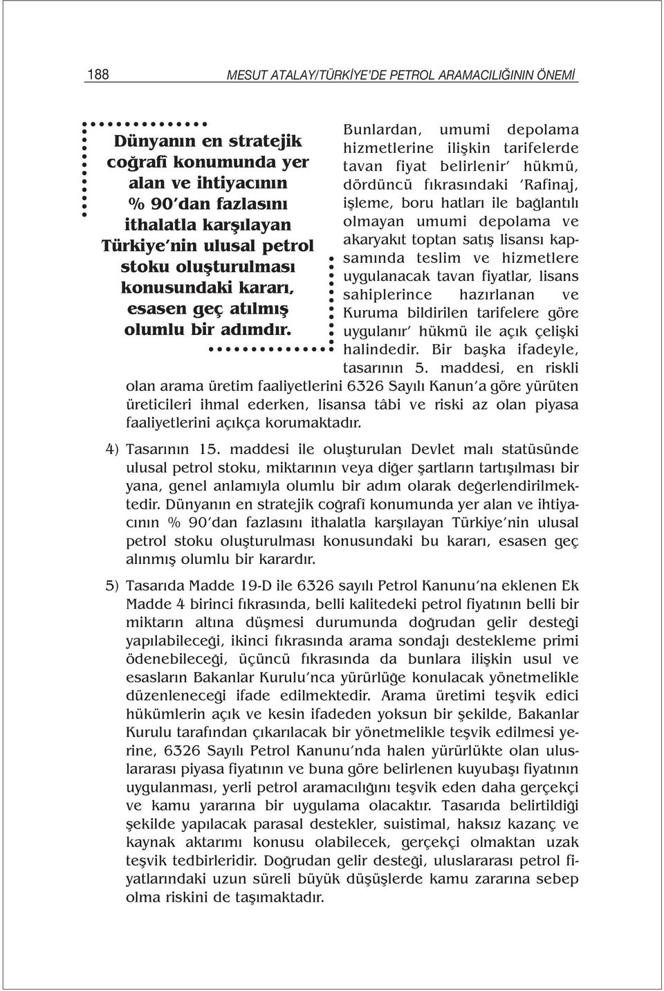 Bunlardan, umumi depolama hizmetlerine ilişkin tarifelerde tavan fiyat belirlenir hükmü, dördüncü fıkrasındaki Rafinaj, işleme, boru hatları ile bağlantılı olmayan umumi depolama ve akaryakıt toptan