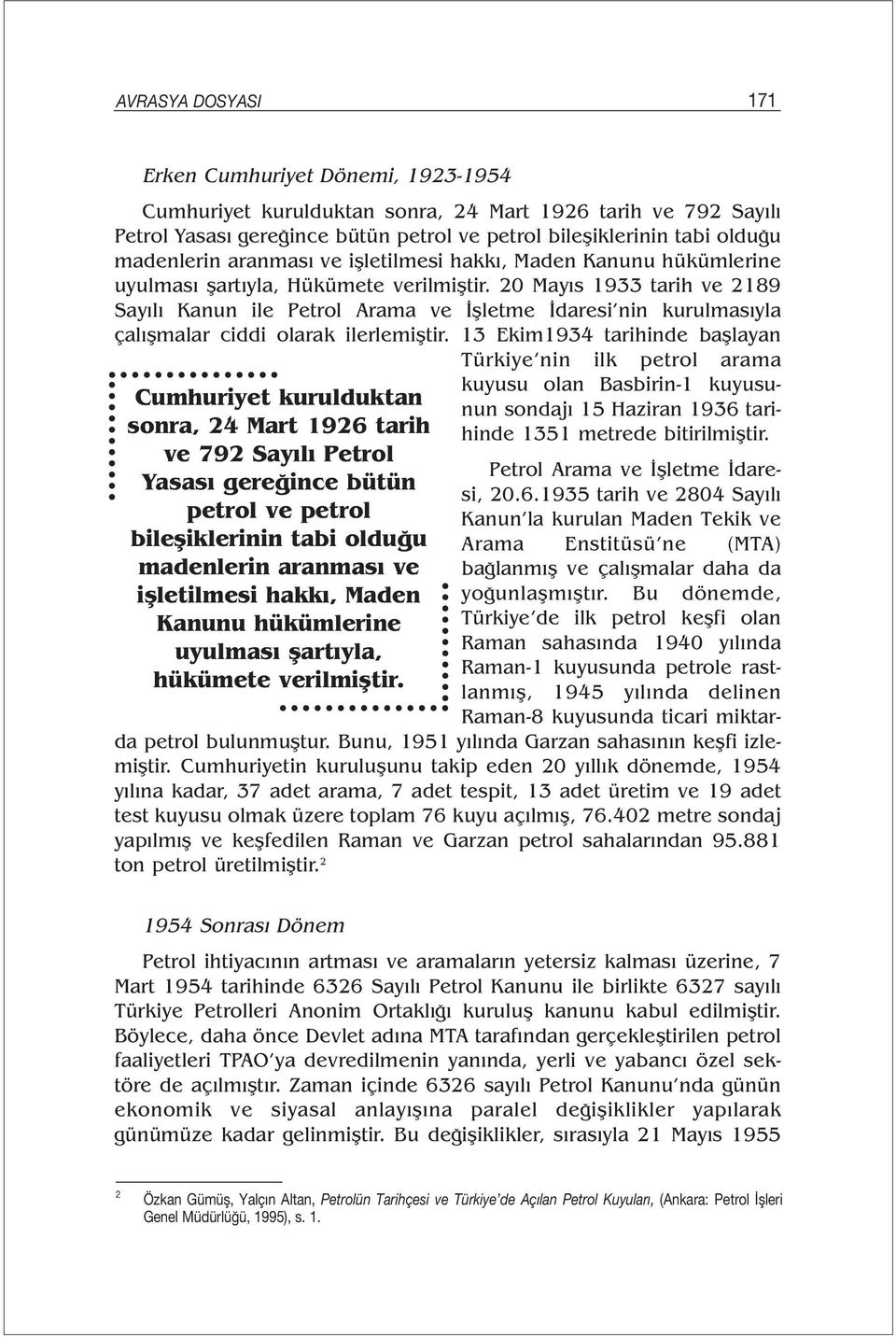 20 Mayıs 1933 tarih ve 2189 Sayılı Kanun ile Petrol Arama ve İşletme İdaresi nin kurulmasıyla çalışmalar ciddi olarak ilerlemiştir.