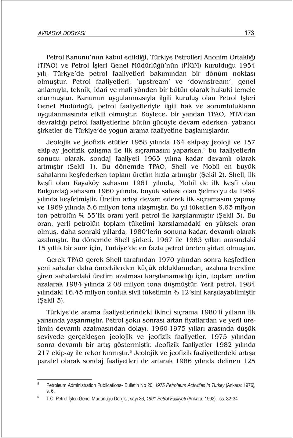 Kanunun uygulanmasıyla ilgili kuruluş olan Petrol İşleri Genel Müdürlüğü, petrol faaliyetleriyle ilgili hak ve sorumlulukların uygulanmasında etkili olmuştur.