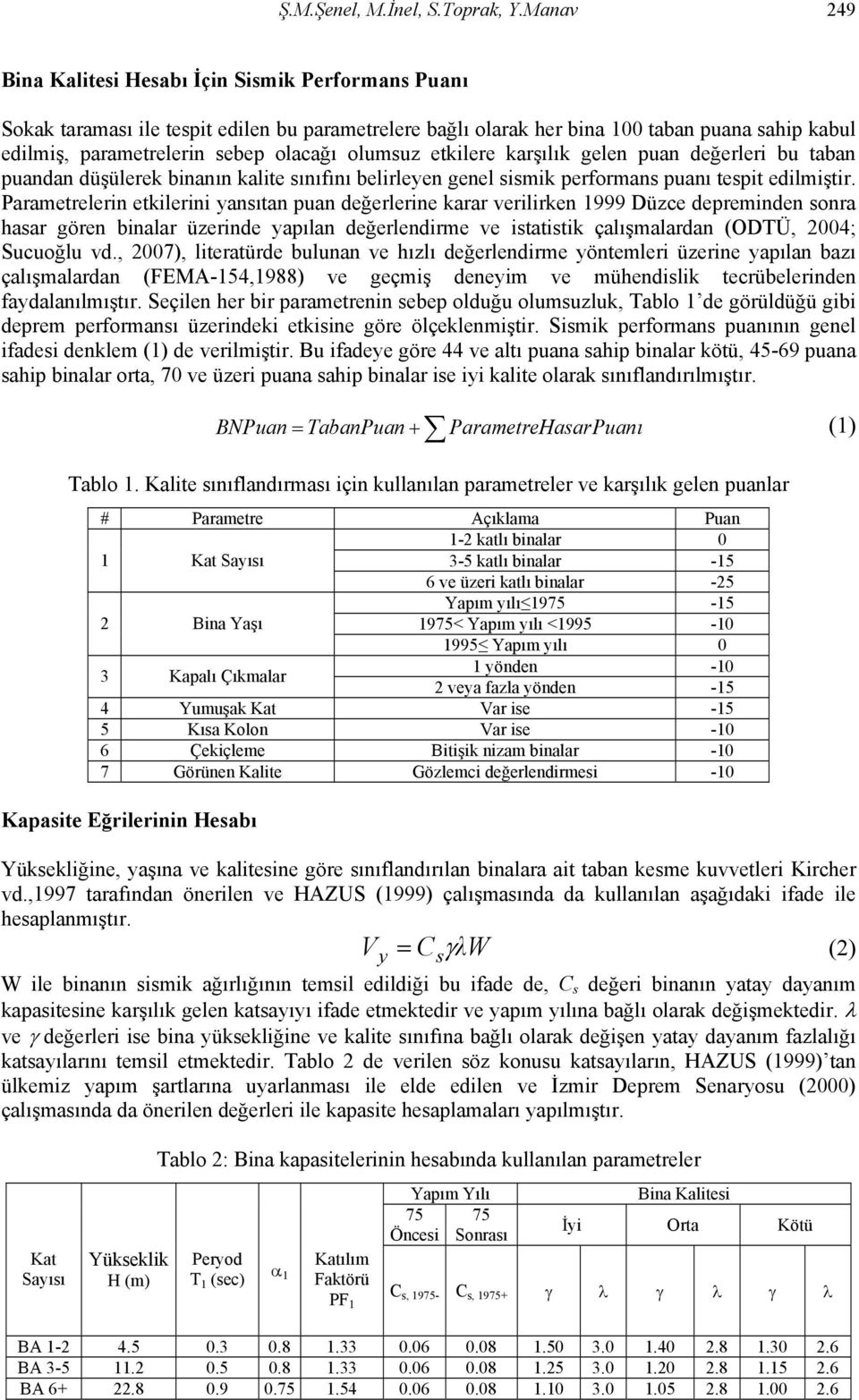 olumsuz etkilere karşılık gelen puan değerleri bu taban puandan düşülerek binanın kalite sınıfını belirleyen genel sismik performans puanı tespit edilmiştir.